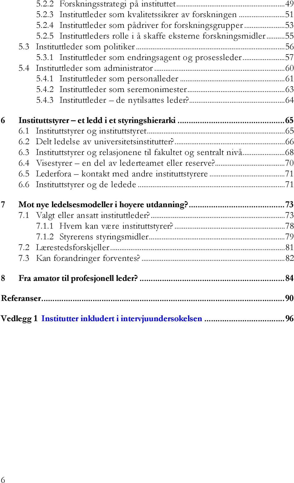 ..63 5.4.3 Instituttleder de nytilsattes leder?...64 6 Instituttstyrer et ledd i et styringshierarki...65 6.1 Instituttstyrer og instituttstyret...65 6.2 Delt ledelse av universitetsinstitutter?...66 6.