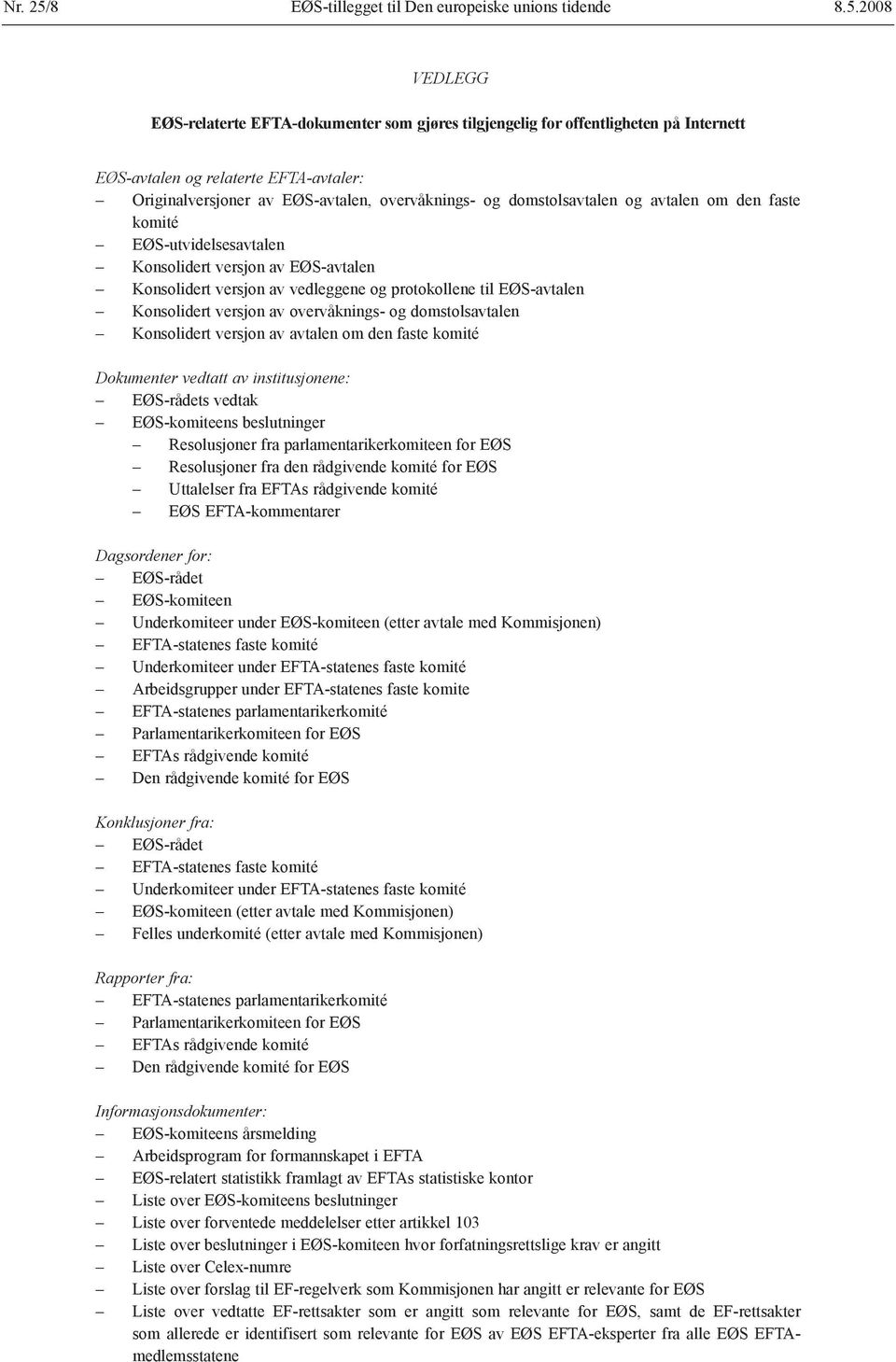 2008 VEDLEGG EØS-relaterte EFTA-dokumenter som gjøres tilgjengelig for offentligheten på Internett EØS-avtalen og relaterte EFTA-avtaler: Originalversjoner av EØS-avtalen, overvåknings- og