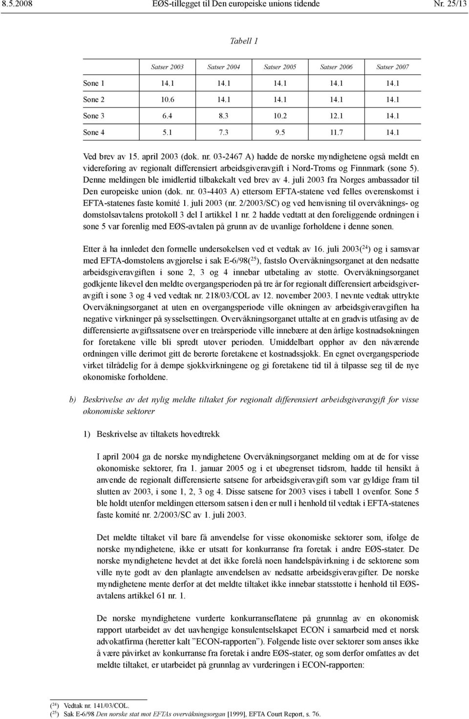 03-2467 A) hadde de norske myndighetene også meldt en videreføring av regionalt differensiert arbeidsgiveravgift i Nord-Troms og Finnmark (sone 5).