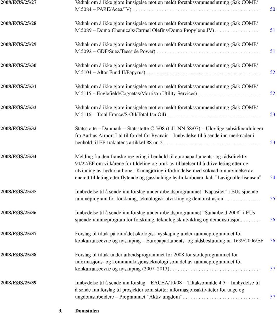 5089 Domo Chemicals/Carmel Olefins/Domo Propylene JV).................. 51 Vedtak om å ikke gjøre innsigelse mot en meldt foretakssammenslutning (Sak COMP/ M.5092 GDF/Suez/Teesside Power).