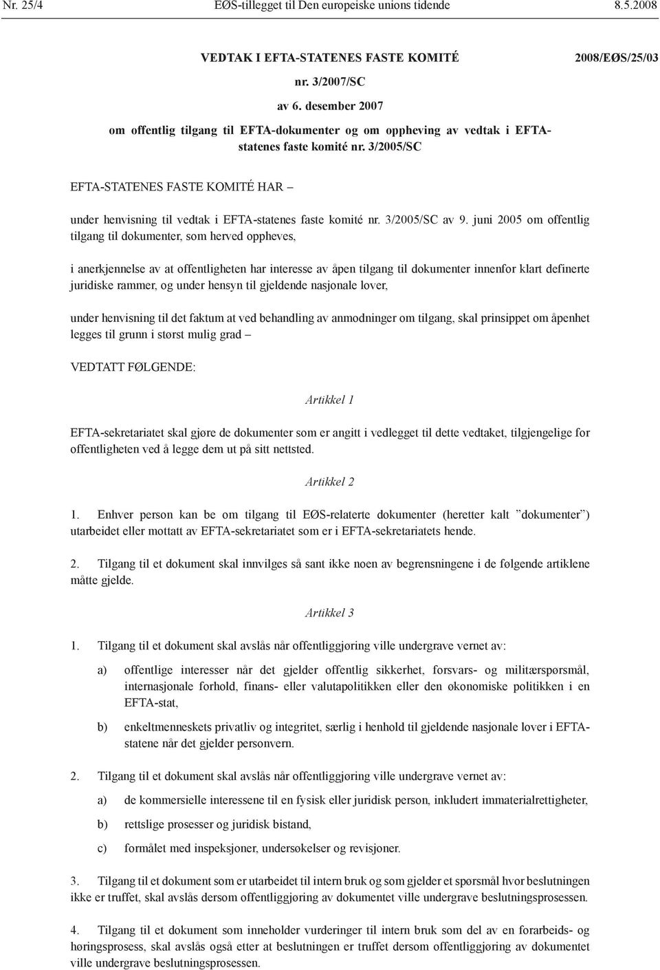 3/2005/SC EFTA-STATENES FASTE KOMITÉ HAR under henvisning til vedtak i EFTA-statenes faste komité nr. 3/2005/SC av 9.