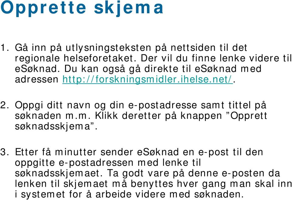 Oppgi ditt navn og din e-postadresse samt tittel på søknaden m.m. Klikk deretter på knappen Opprett søknadsskjema. 3.