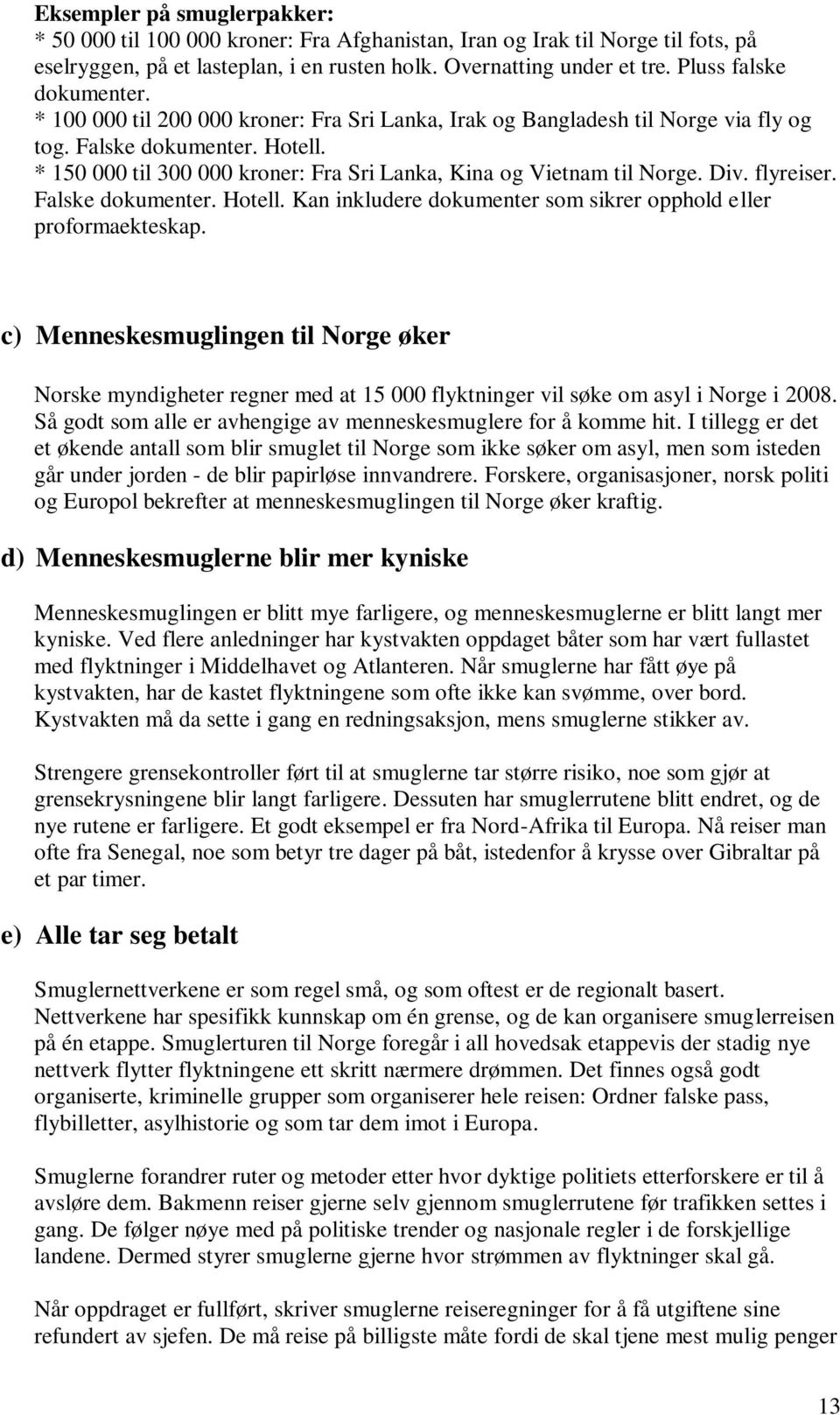 * 150 000 til 300 000 kroner: Fra Sri Lanka, Kina og Vietnam til Norge. Div. flyreiser. Falske dokumenter. Hotell. Kan inkludere dokumenter som sikrer opphold eller proformaekteskap.