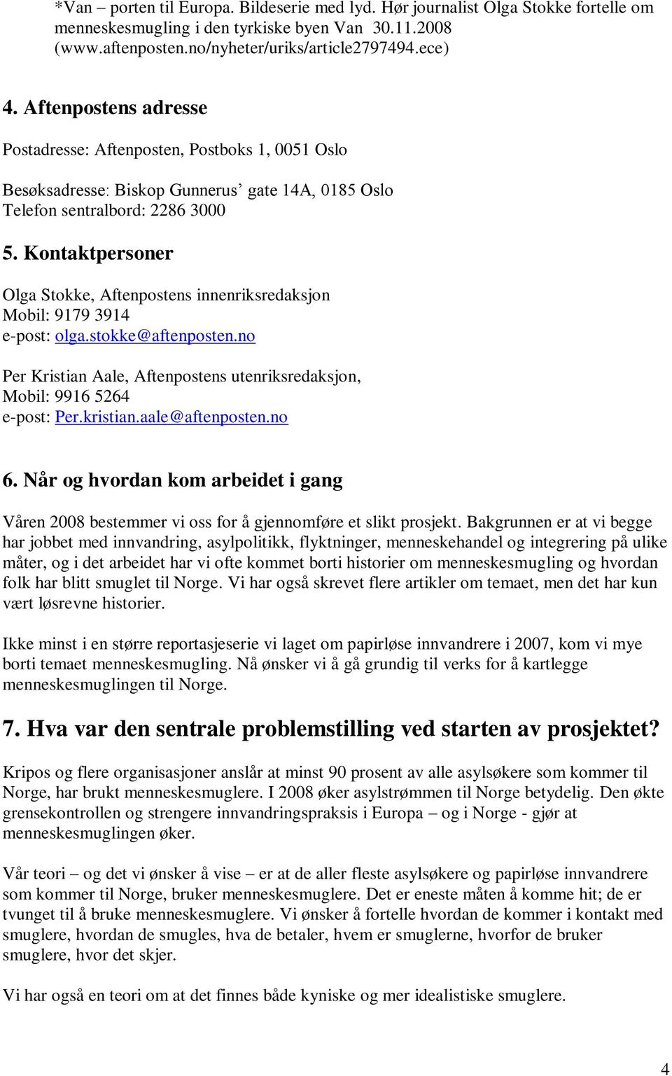 Kontaktpersoner Olga Stokke, Aftenpostens innenriksredaksjon Mobil: 9179 3914 e-post: olga.stokke@aftenposten.no Per Kristian Aale, Aftenpostens utenriksredaksjon, Mobil: 9916 5264 e-post: Per.