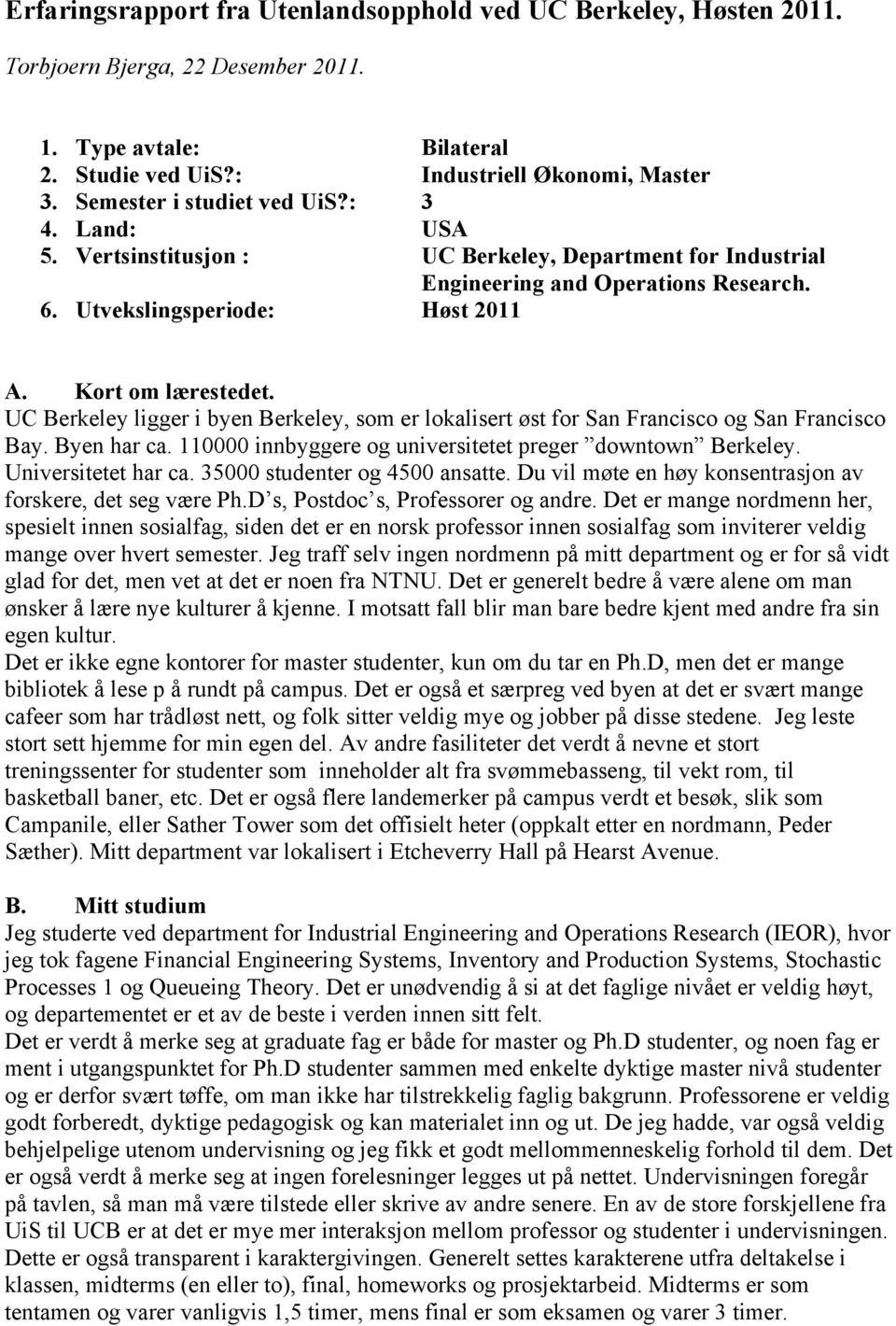 UC Berkeley ligger i byen Berkeley, som er lokalisert øst for San Francisco og San Francisco Bay. Byen har ca. 110000 innbyggere og universitetet preger downtown Berkeley. Universitetet har ca.