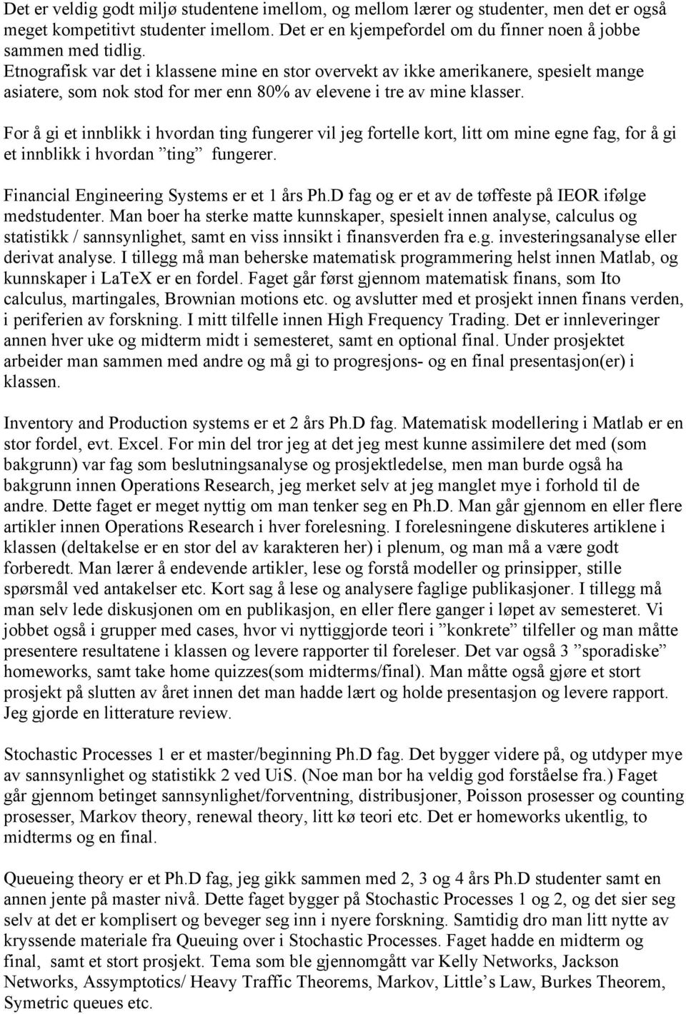 For å gi et innblikk i hvordan ting fungerer vil jeg fortelle kort, litt om mine egne fag, for å gi et innblikk i hvordan ting fungerer. Financial Engineering Systems er et 1 års Ph.