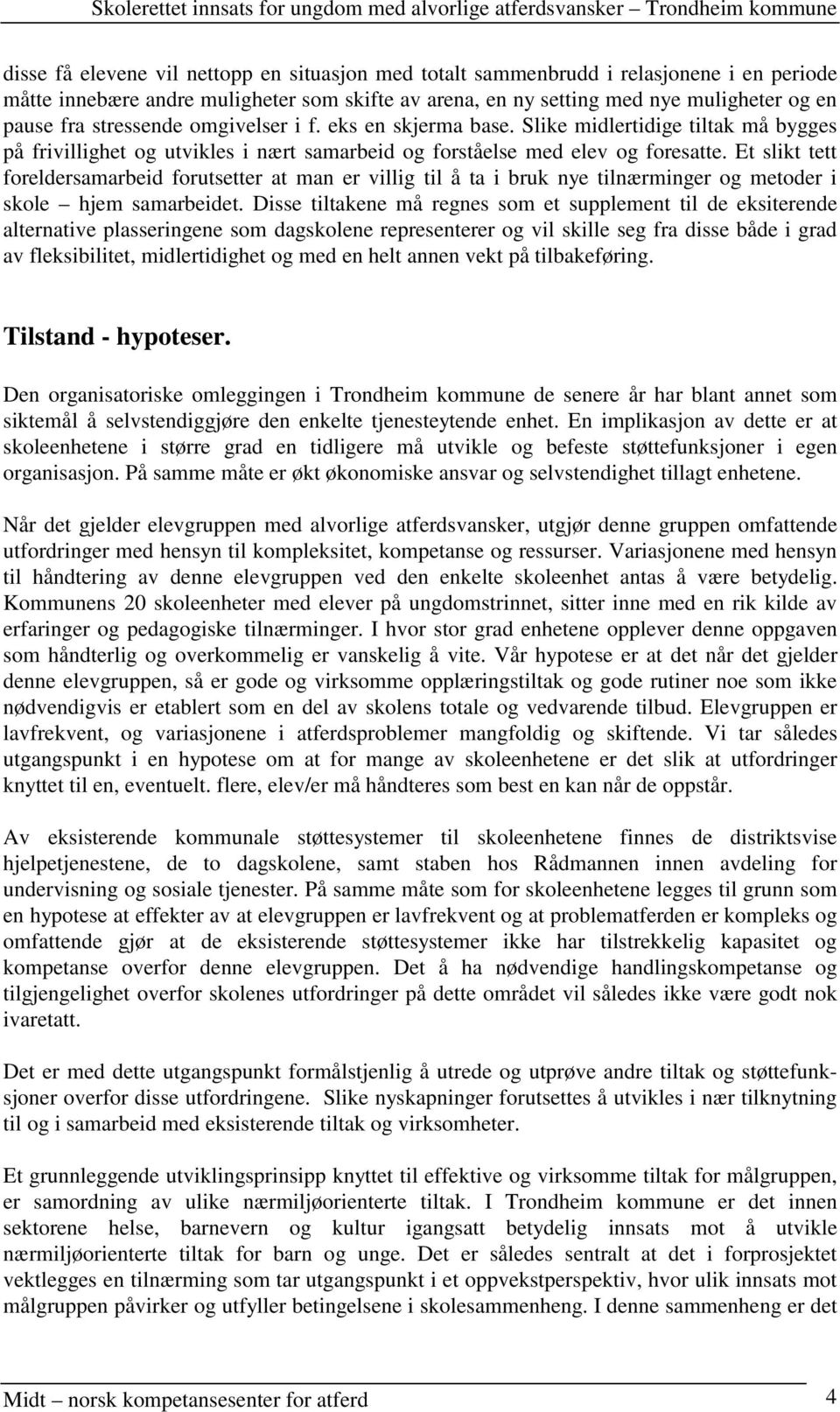 Et slikt tett foreldersamarbeid forutsetter at man er villig til å ta i bruk nye tilnærminger og metoder i skole hjem samarbeidet.