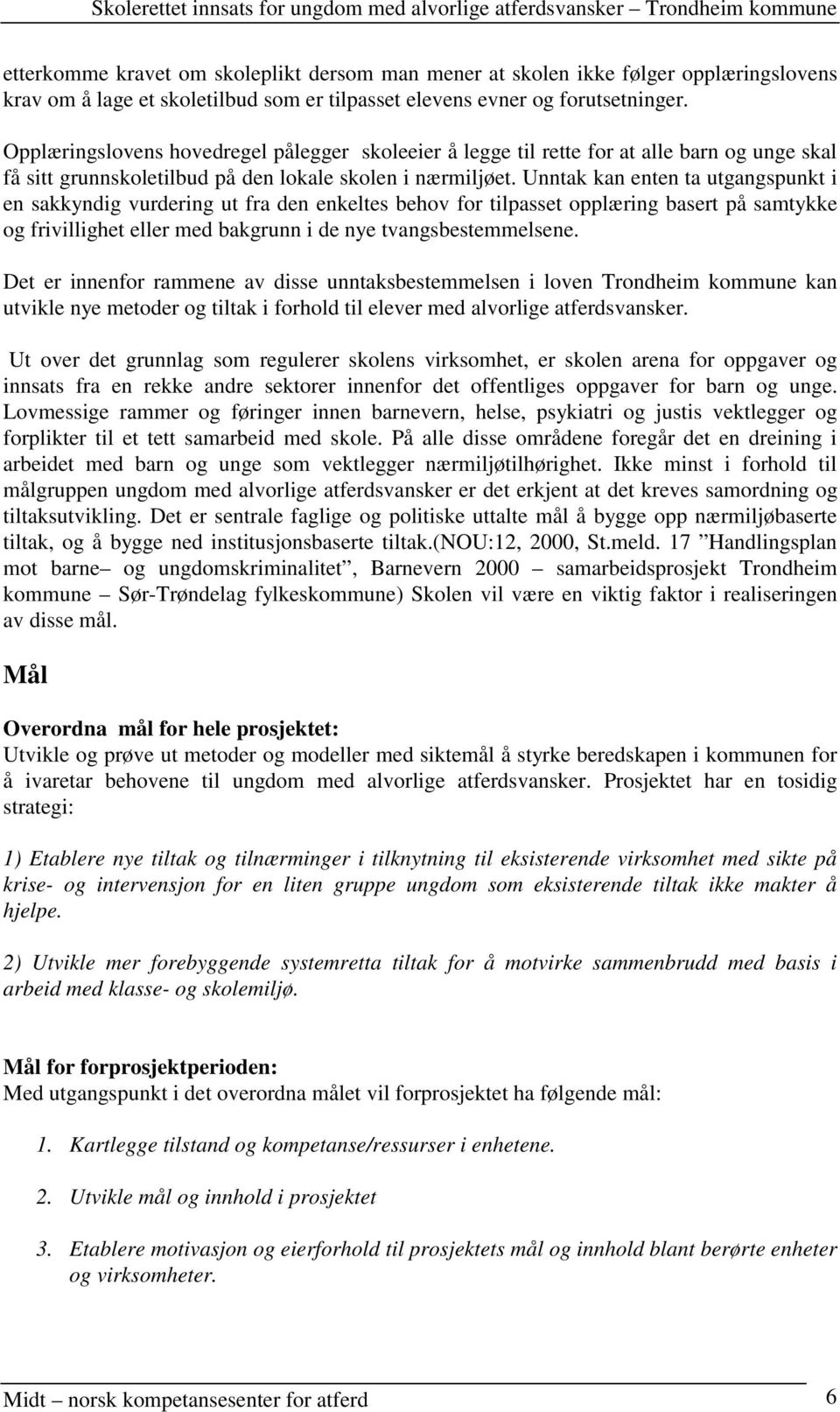 Unntak kan enten ta utgangspunkt i en sakkyndig vurdering ut fra den enkeltes behov for tilpasset opplæring basert på samtykke og frivillighet eller med bakgrunn i de nye tvangsbestemmelsene.