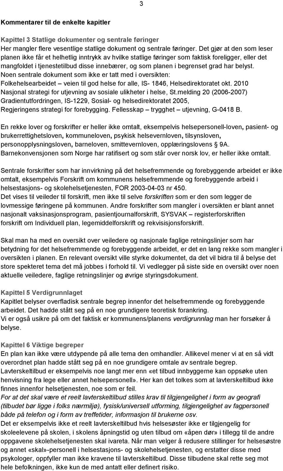 grad har belyst. Noen sentrale dokument som ikke er tatt med i oversikten: Folkehelsearbeidet veien til god helse for alle, IS- 1846, Helsedirektoratet okt.