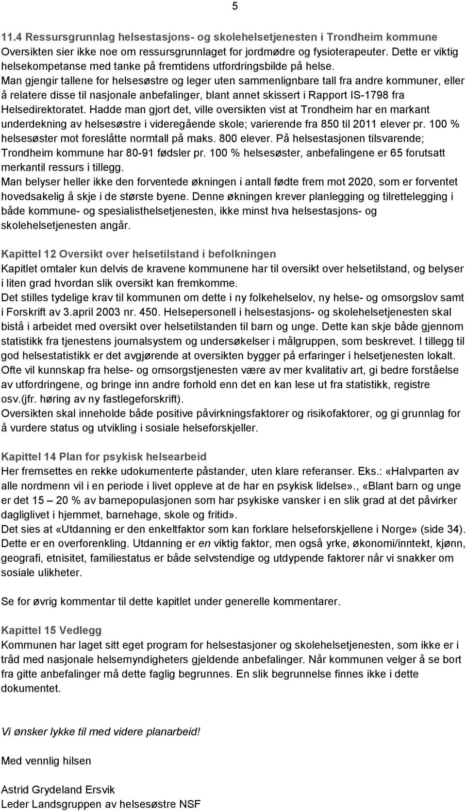 Man gjengir tallene for helsesøstre og leger uten sammenlignbare tall fra andre kommuner, eller å relatere disse til nasjonale anbefalinger, blant annet skissert i Rapport IS-1798 fra