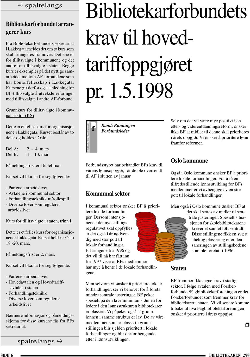 Kursene gir derfor også anledning for BF-tillitsvalgte å utveksle erfaringer med tillitsvalgte i andre AF-forbund. Bibliotekarforbundets krav til hovedtariffoppgjøret pr. 1.5.