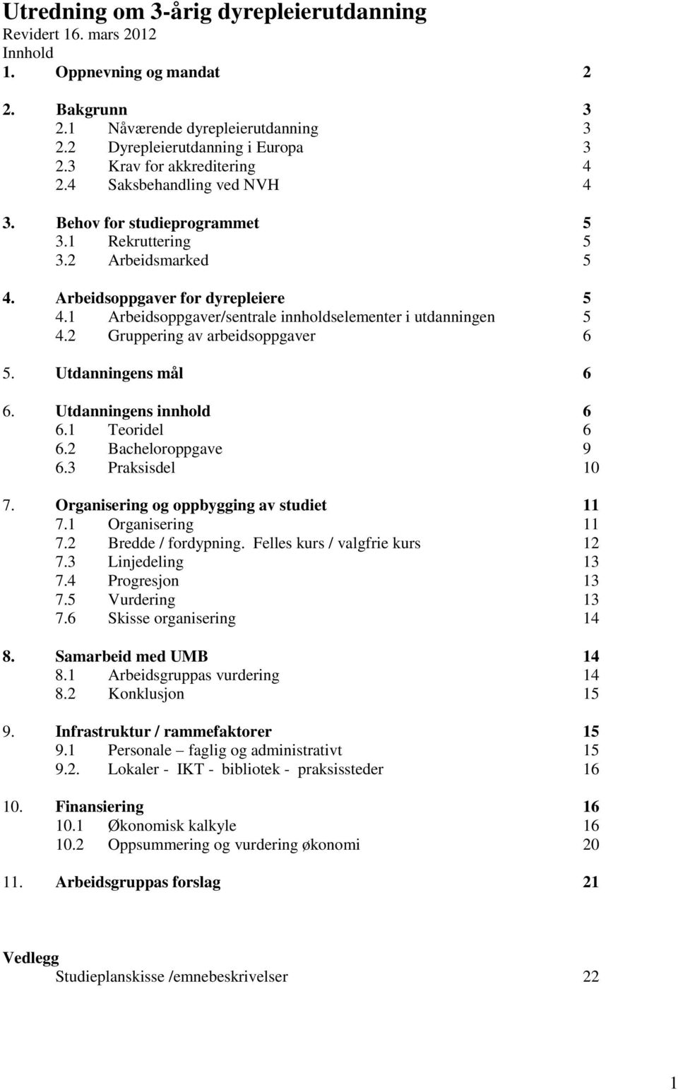 1 Arbeidsoppgaver/sentrale innholdselementer i utdanningen 5 4.2 Gruppering av arbeidsoppgaver 6 5. Utdanningens mål 6 6. Utdanningens innhold 6 6.1 Teoridel 6 6.2 Bacheloroppgave 9 6.