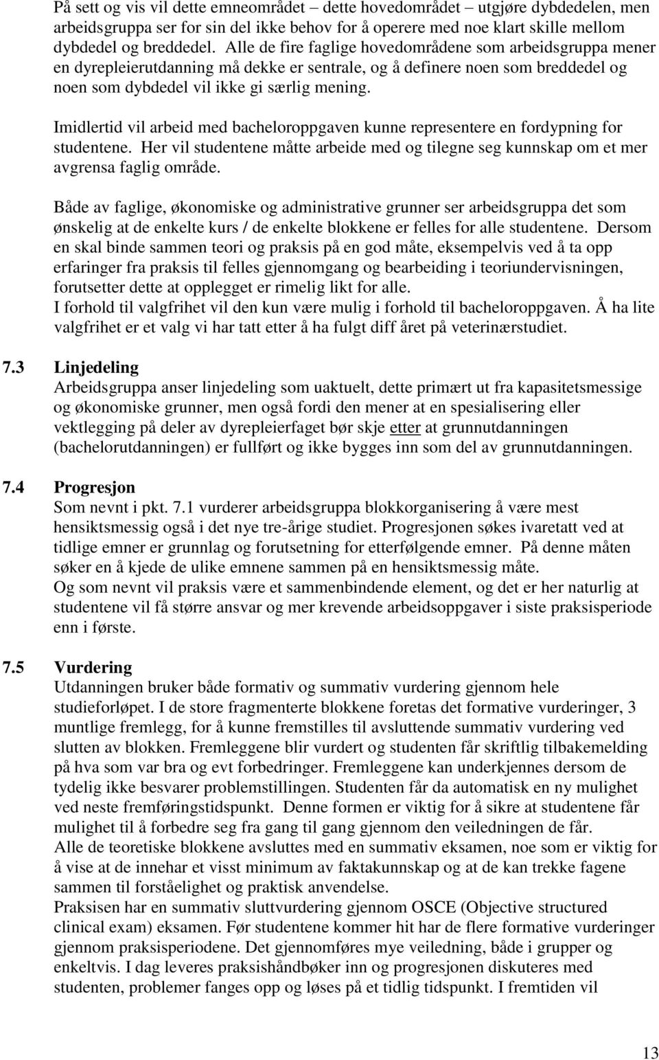 Imidlertid vil arbeid med bacheloroppgaven kunne representere en fordypning for studentene. Her vil studentene måtte arbeide med og tilegne seg kunnskap om et mer avgrensa faglig område.