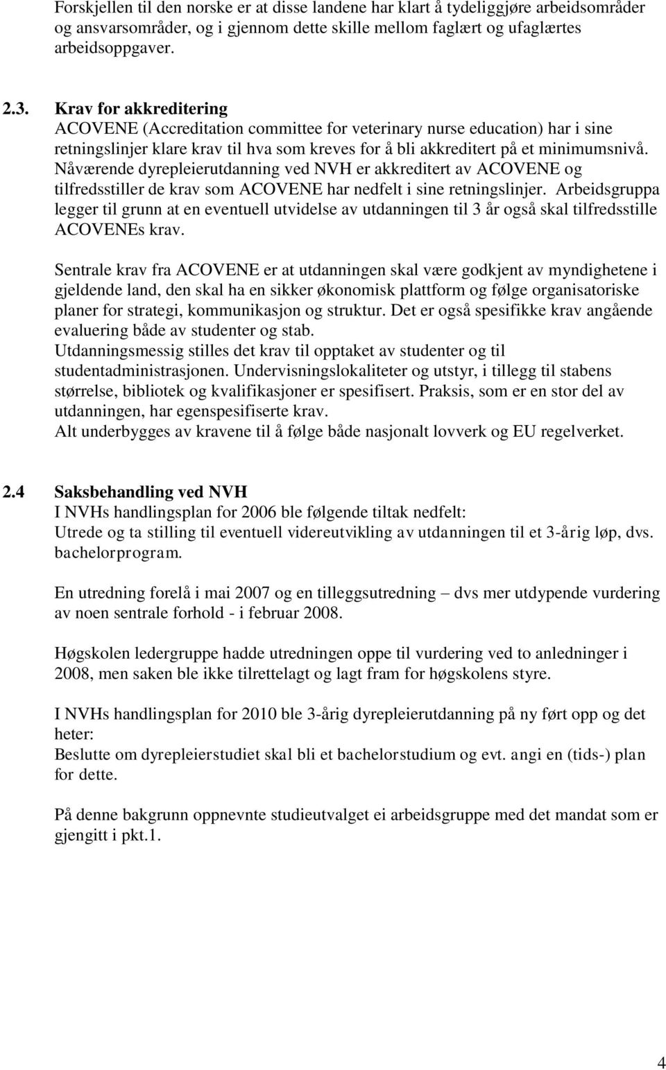 Nåværende dyrepleierutdanning ved NVH er akkreditert av ACOVENE og tilfredsstiller de krav som ACOVENE har nedfelt i sine retningslinjer.