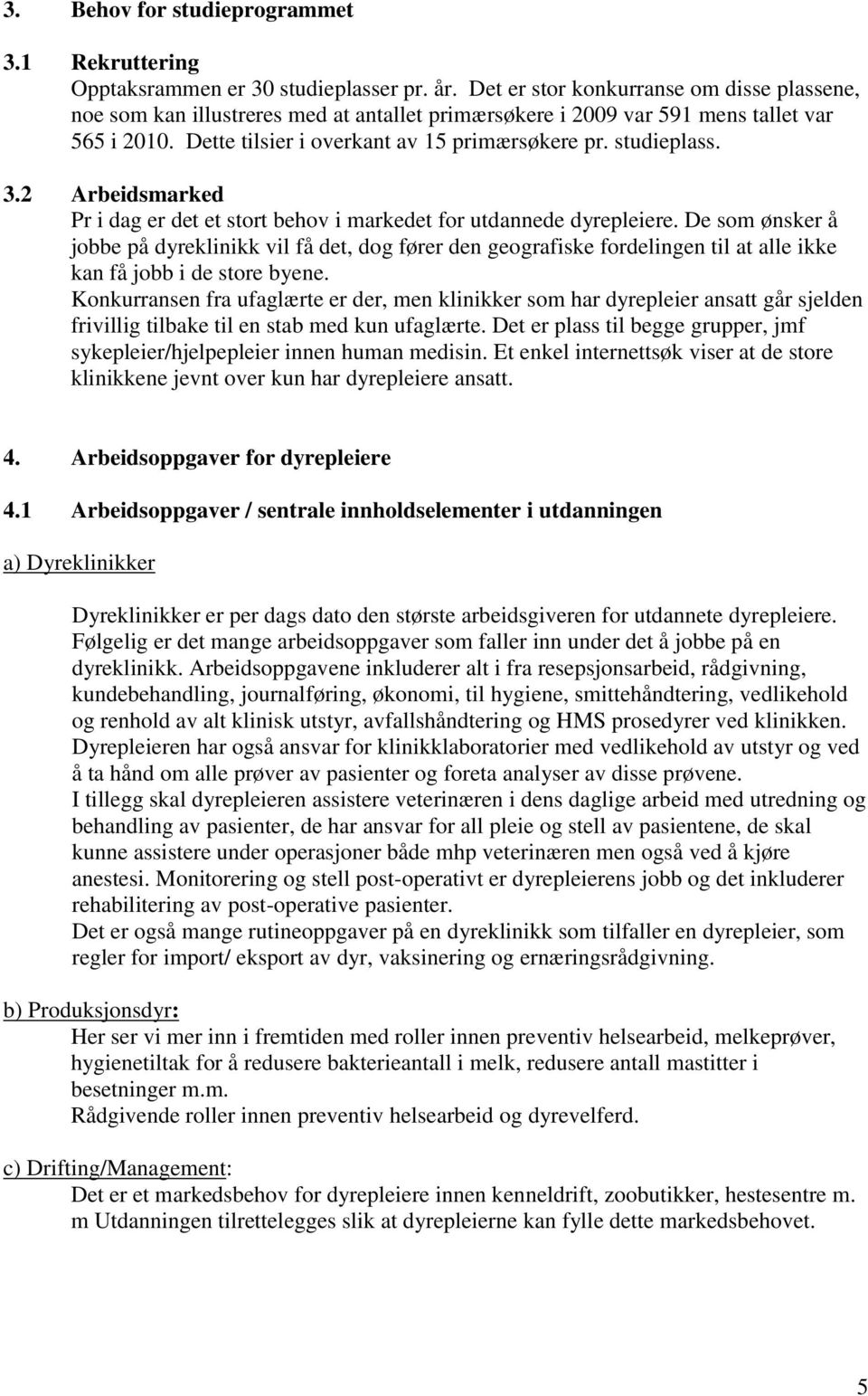 3.2 Arbeidsmarked Pr i dag er det et stort behov i markedet for utdannede dyrepleiere.