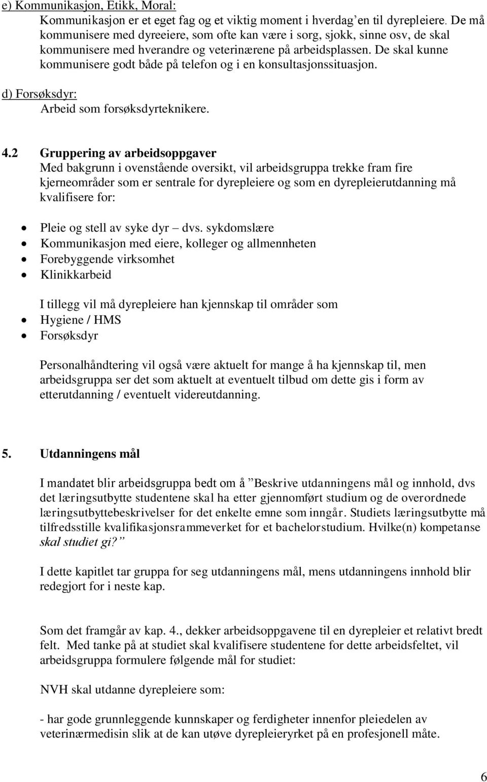 De skal kunne kommunisere godt både på telefon og i en konsultasjonssituasjon. d) Forsøksdyr: Arbeid som forsøksdyrteknikere. 4.