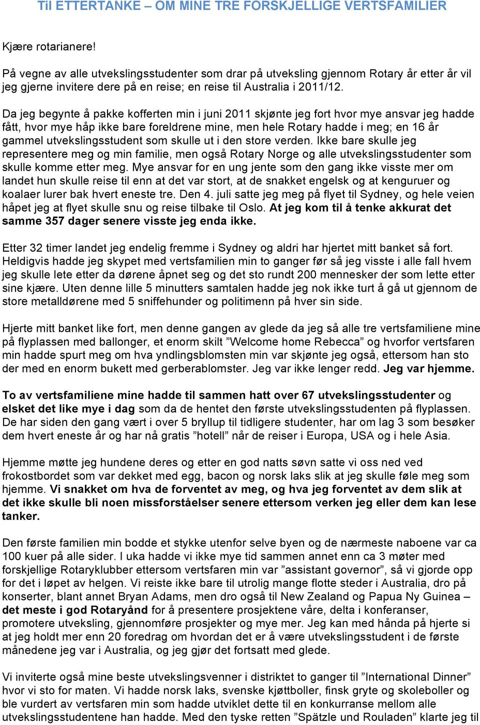 Da jeg begynte å pakke kofferten min i juni 2011 skjønte jeg fort hvor mye ansvar jeg hadde fått, hvor mye håp ikke bare foreldrene mine, men hele Rotary hadde i meg; en 16 år gammel