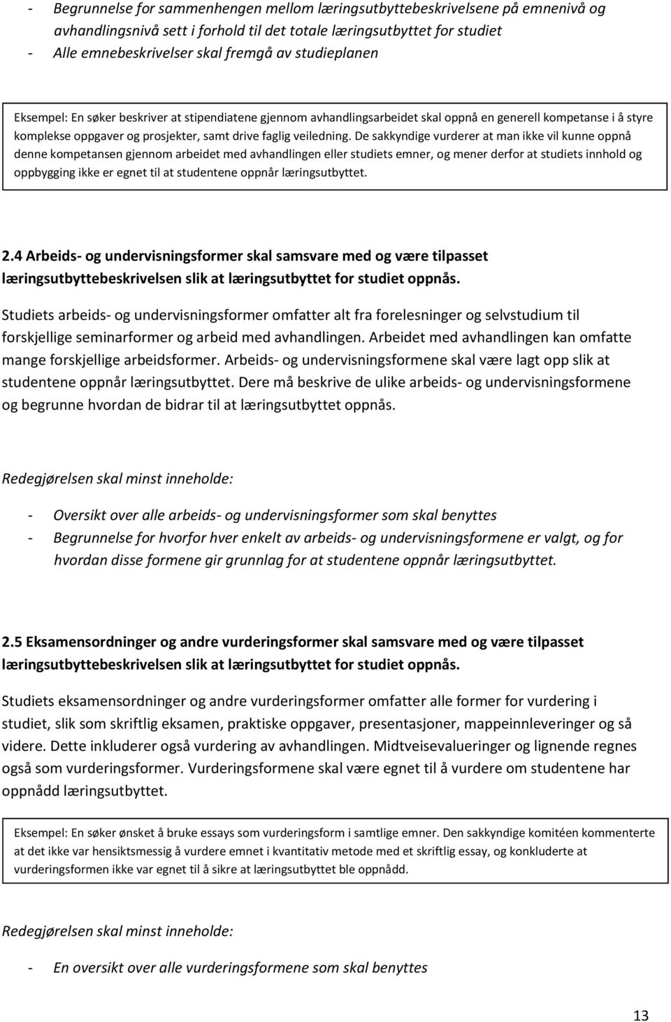 De sakkyndige vurderer at man ikke vil kunne oppnå denne kompetansen gjennom arbeidet med avhandlingen eller studiets emner, og mener derfor at studiets innhold og oppbygging ikke er egnet til at