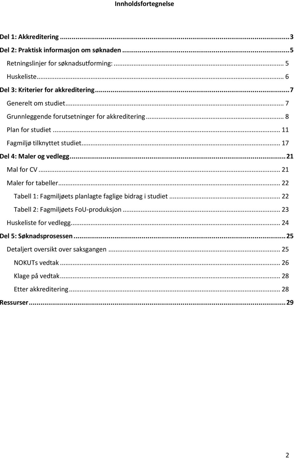 .. 17 Del 4: Maler og vedlegg... 21 Mal for CV... 21 Maler for tabeller... 22 Tabell 1: Fagmiljøets planlagte faglige bidrag i studiet.