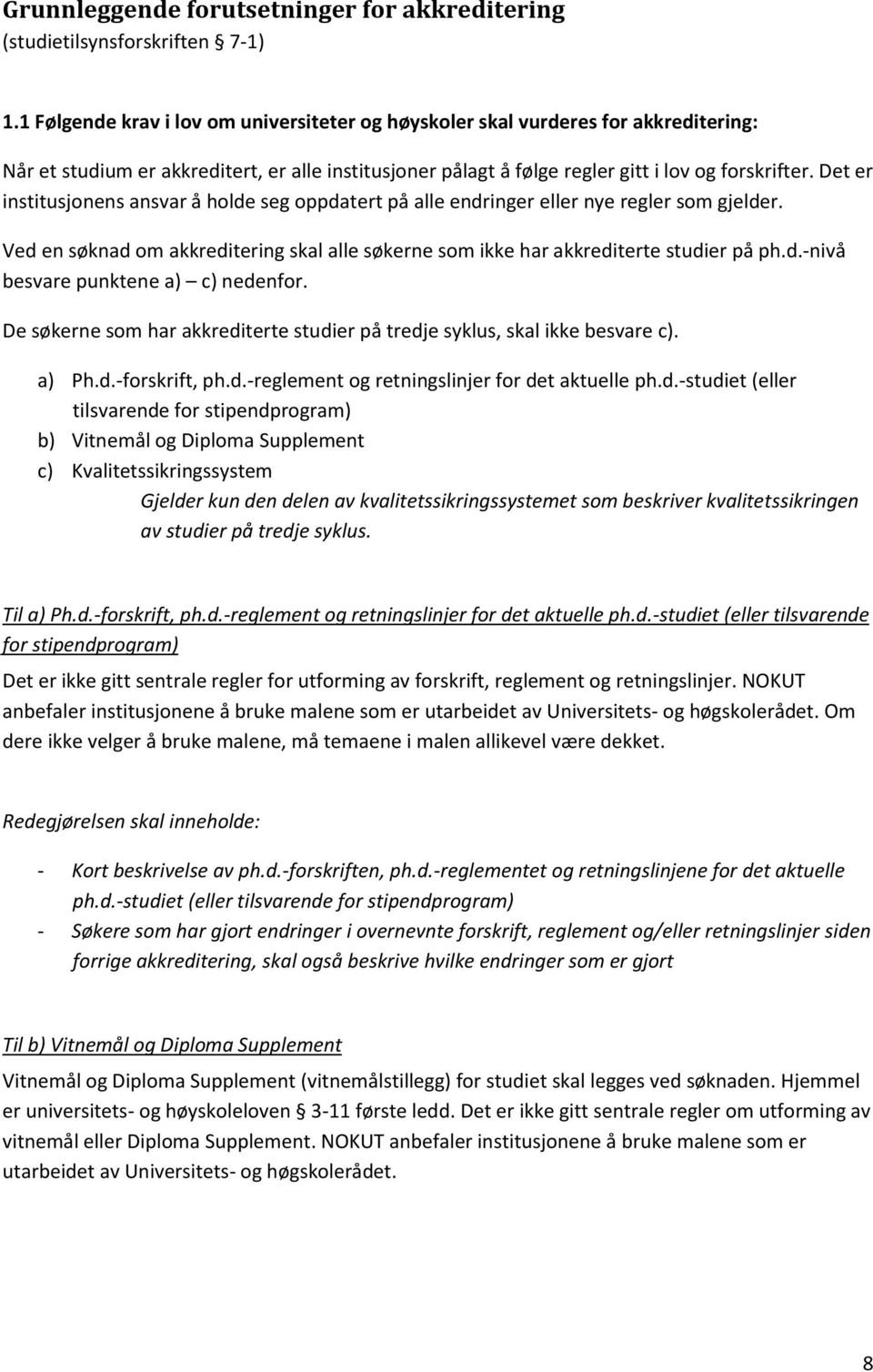 Det er institusjonens ansvar å holde seg oppdatert på alle endringer eller nye regler som gjelder. Ved en søknad om akkreditering skal alle søkerne som ikke har akkrediterte studier på ph.d.-nivå besvare punktene a) c) nedenfor.