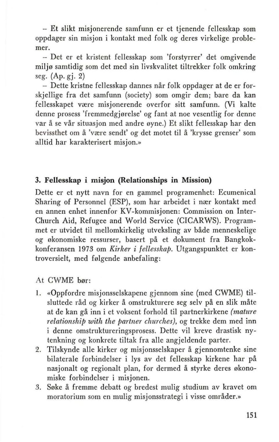 2) - Dette kristne fellesskap dannes nar folk oppdager at de er forskjellige fra det samfunn (society) som omgir dem; bare da kan fellesskapet vrere misjonerende overfor sitt samfunn.