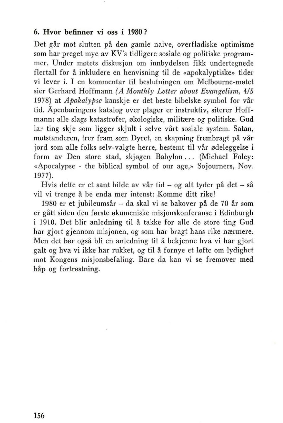 I en kommentar til beslutningen om Melbourne-motet sier Gerhard Hoffmann (A Monthly Letter about Evaugelism, 4/5 1978) at ApokalYIJJe kanskje er det beste bibelske symbol for v~r tid.