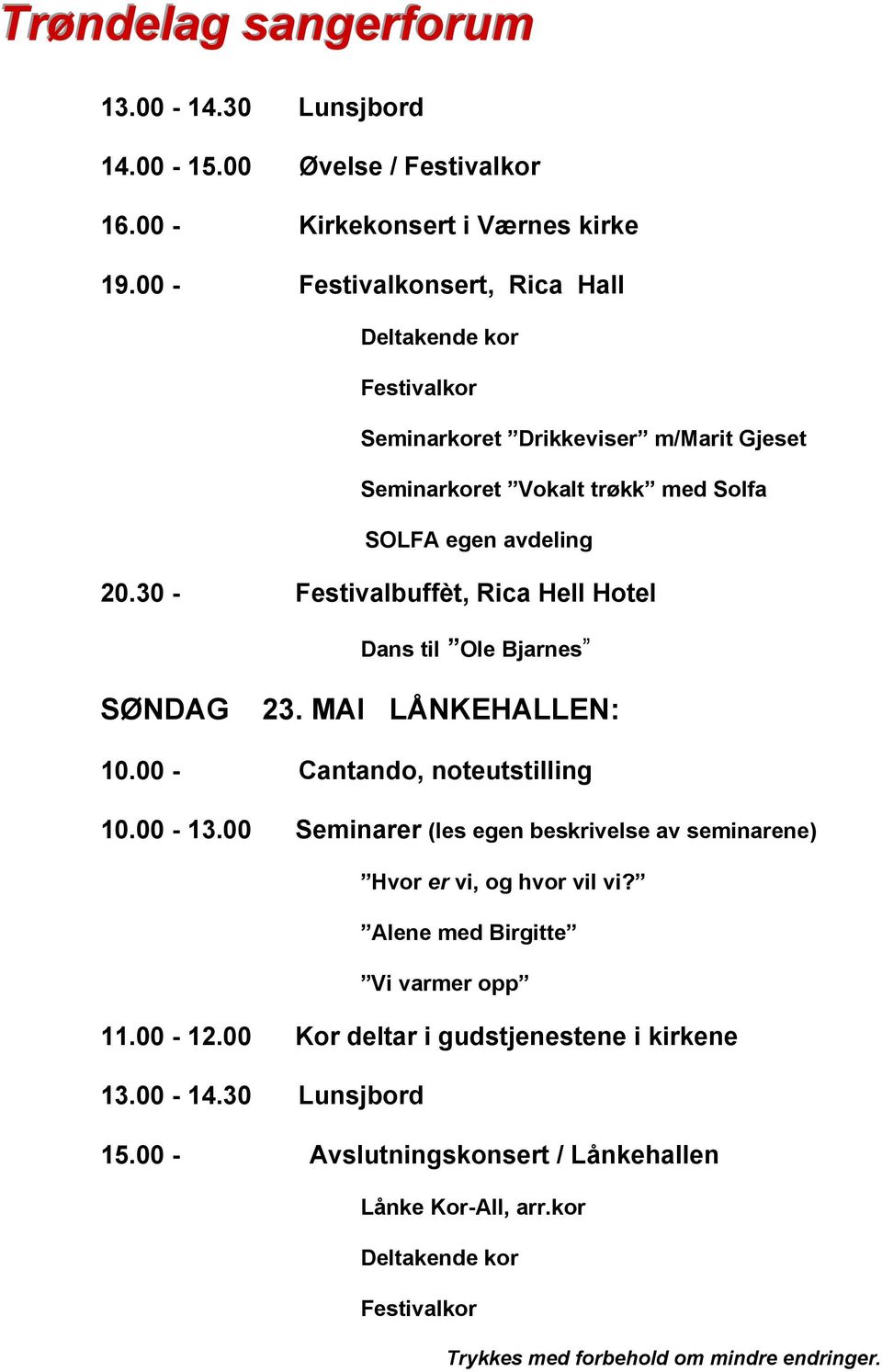 30 - Festivalbuffèt, Rica Hell Hotel Dans til Ole Bjarnes SØNDAG 23. MAI LÅNKEHALLEN: 10.00 - Cantando, noteutstilling 10.00-13.