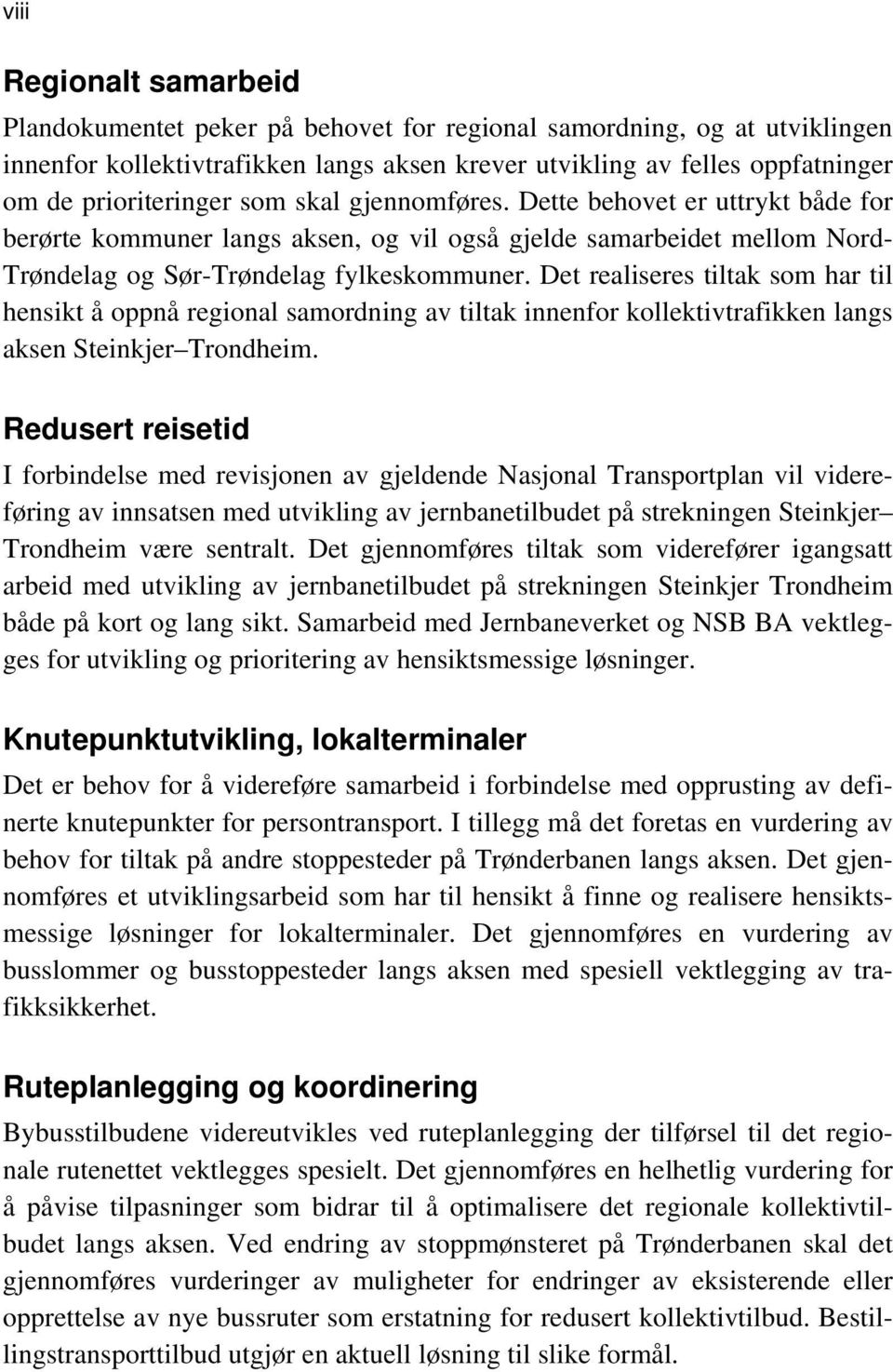 Det realiseres tiltak som har til hensikt å oppnå regional samordning av tiltak innenfor kollektivtrafikken langs aksen Steinkjer Trondheim.