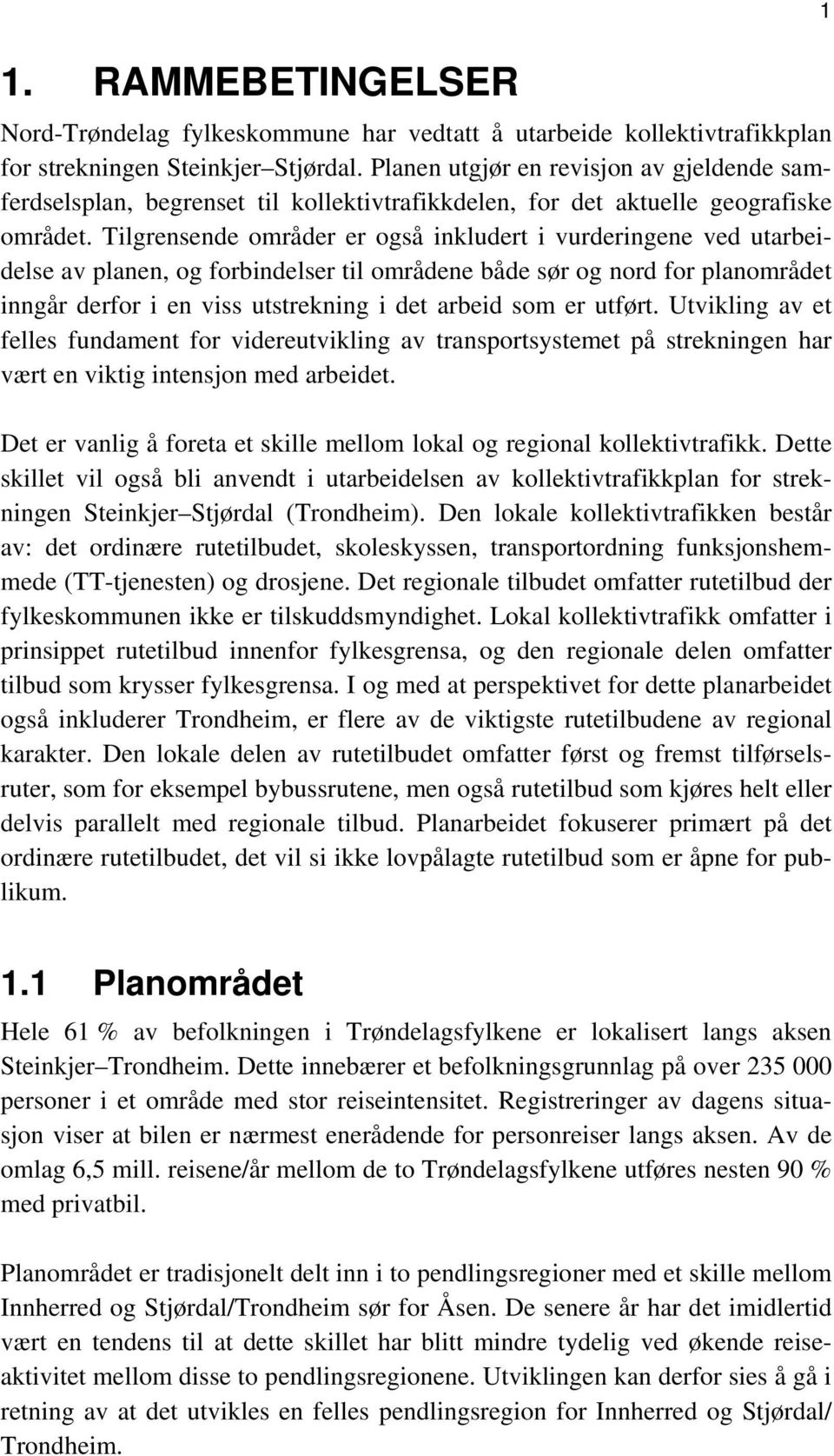 Tilgrensende områder er også inkludert i vurderingene ved utarbeidelse av planen, og forbindelser til områdene både sør og nord for planområdet inngår derfor i en viss utstrekning i det arbeid som er