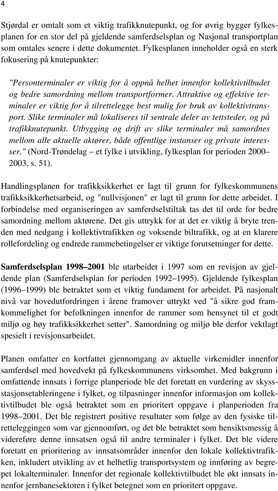 Attraktive og effektive terminaler er viktig for å tilrettelegge best mulig for bruk av kollektivtransport. Slike terminaler må lokaliseres til sentrale deler av tettsteder, og på trafikknutepunkt.