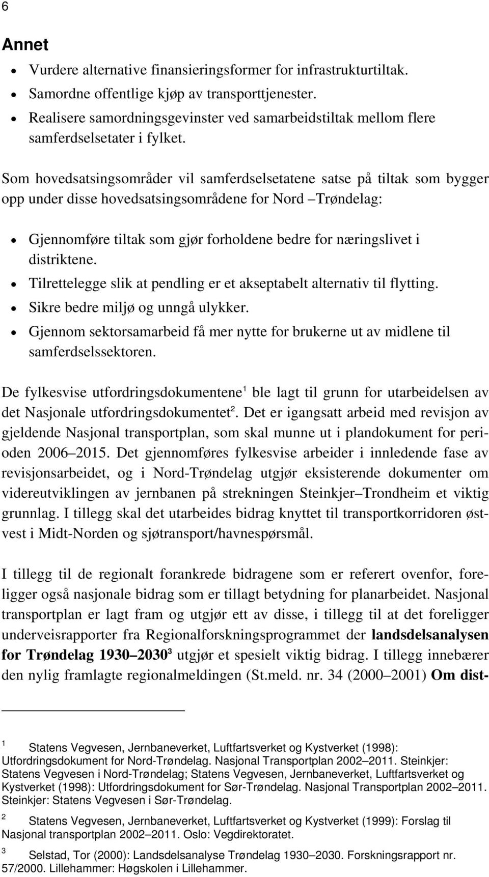 Som hovedsatsingsområder vil samferdselsetatene satse på tiltak som bygger opp under disse hovedsatsingsområdene for Nord Trøndelag: Gjennomføre tiltak som gjør forholdene bedre for næringslivet i