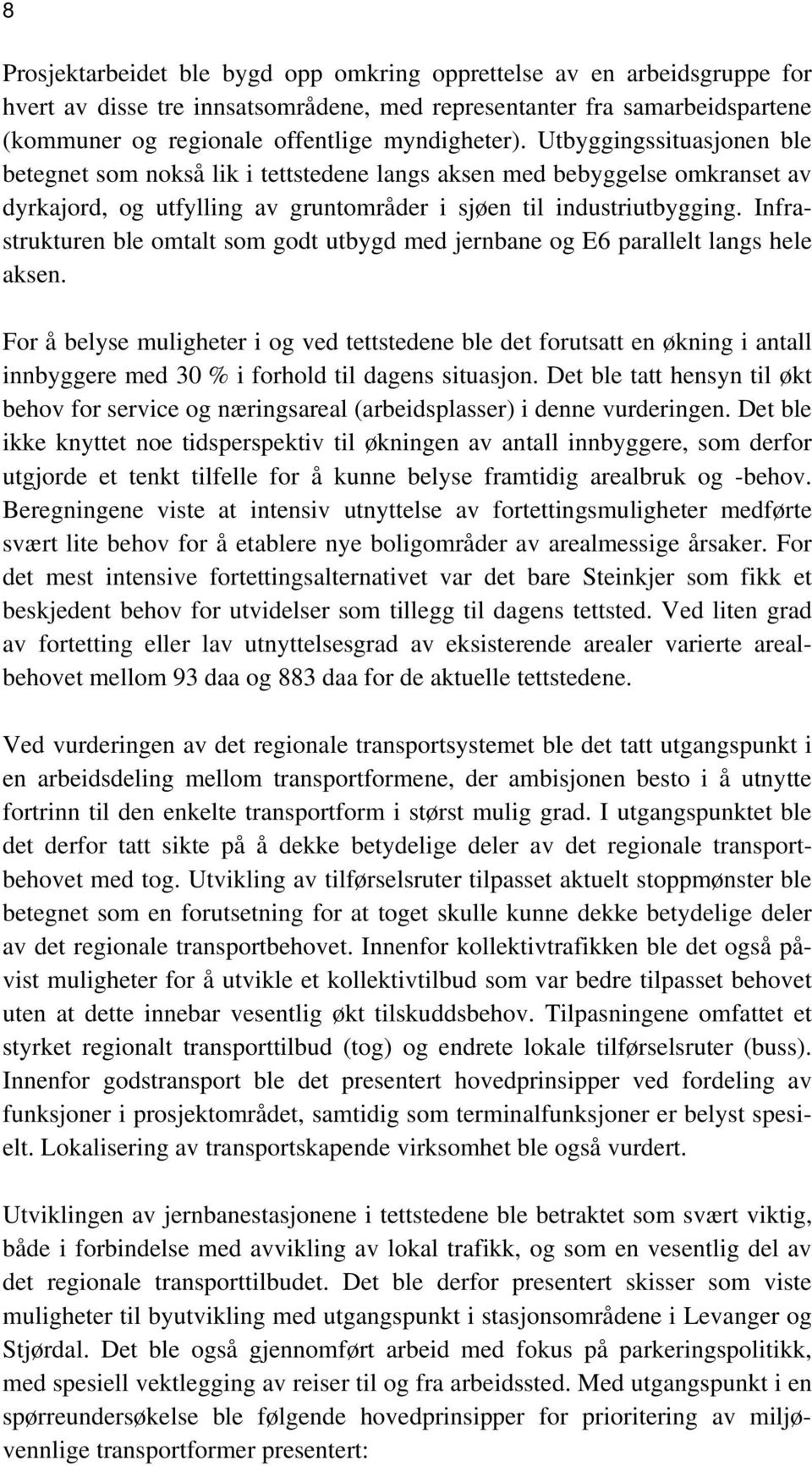 Infrastrukturen ble omtalt som godt utbygd med jernbane og E6 parallelt langs hele aksen.