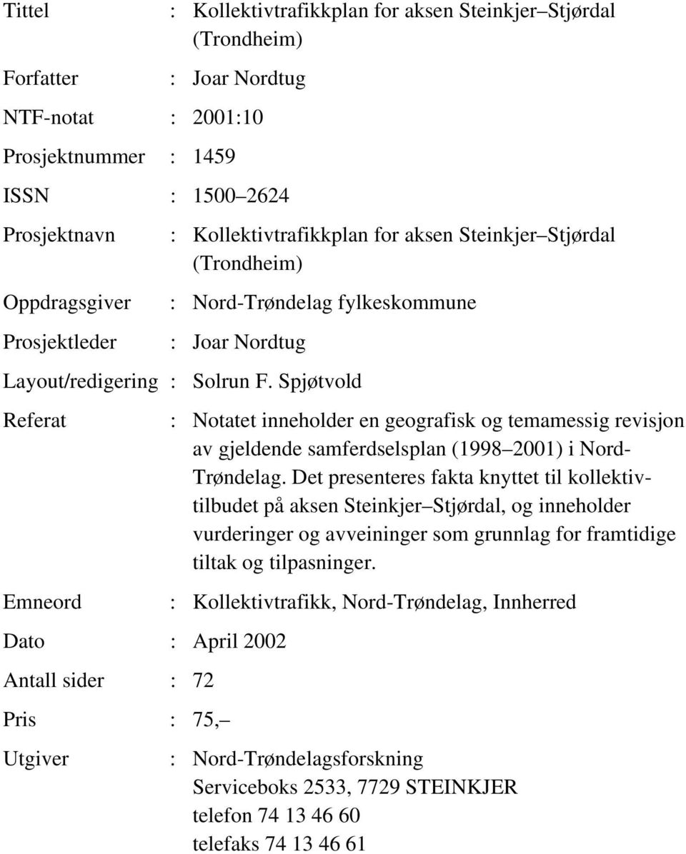 Spjøtvold Referat Emneord Dato : April 2002 Antall sider : 72 Pris : 75, Utgiver : Notatet inneholder en geografisk og temamessig revisjon av gjeldende samferdselsplan (1998 2001) i Nord- Trøndelag.