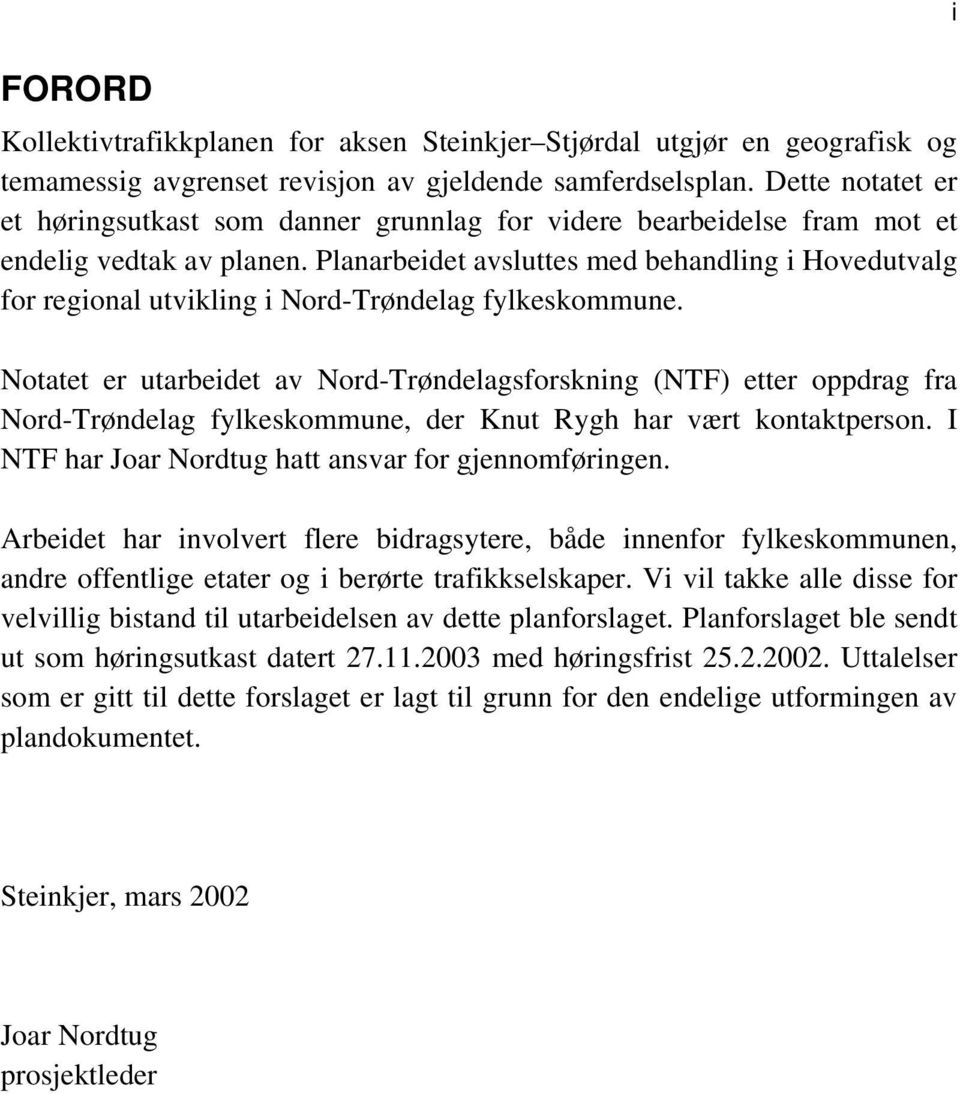 Planarbeidet avsluttes med behandling i Hovedutvalg for regional utvikling i Nord-Trøndelag fylkeskommune.