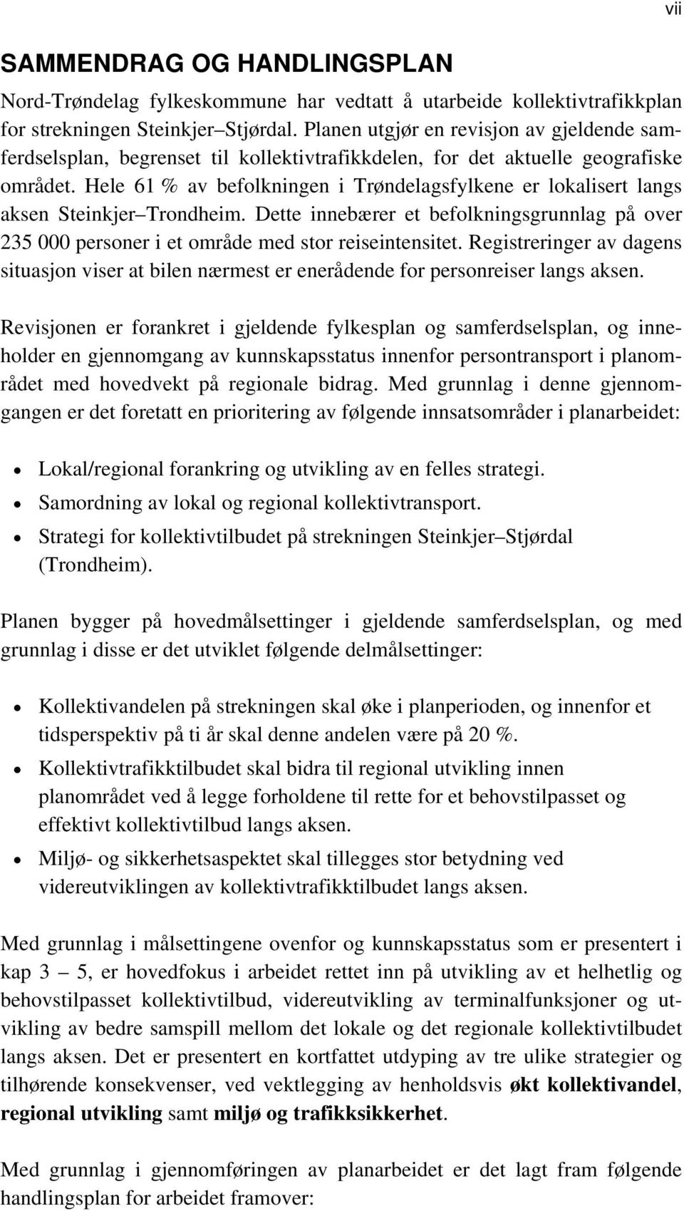 Hele 61 % av befolkningen i Trøndelagsfylkene er lokalisert langs aksen Steinkjer Trondheim. Dette innebærer et befolkningsgrunnlag på over 235 000 personer i et område med stor reiseintensitet.