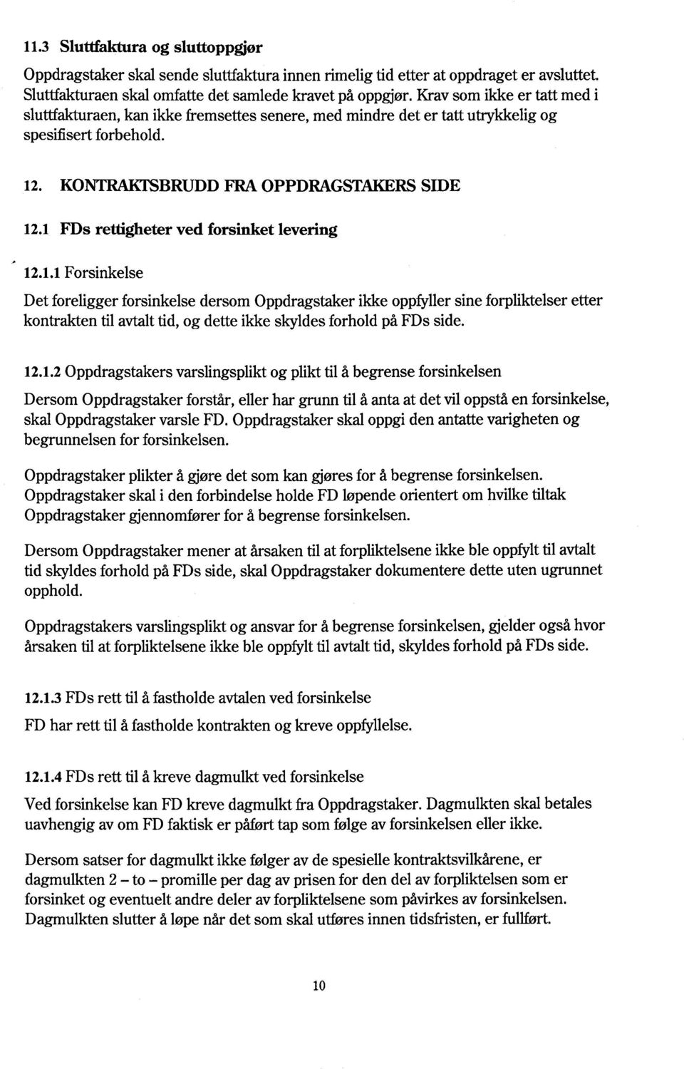 1 FDs rettigheter ved forsinket levering 12.1.1 Forsinkelse Det foreligger forsinkelse dersom Oppdragstaker ikke oppfyller sine forpliktelser etter kontrakten til avtalt tid, og dette ikke skyldes forhold på FDs side.