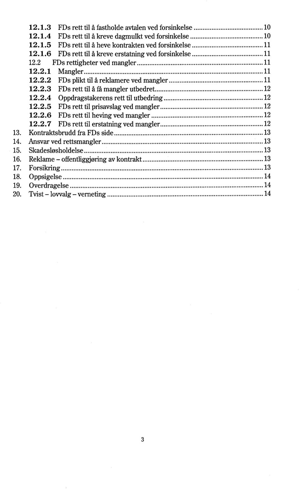 ..12 12.2.5 FDs rett til prisavslag ved mangler...12 12.2.6 FDs rett til heving ved mangler...12 12.2.7 FDs rett til erstatning ved mangler...12 13. Kontraktsbrudd fra FDs side...13 14.