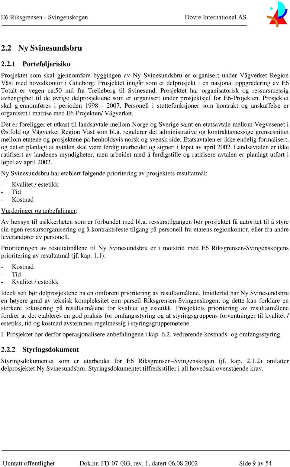 Prosjektet har organisatorisk og ressursmessig avhengighet til de øvrige delprosjektene som er organisert under prosjektsjef for E6-Projekten. Prosjektet skal gjennomføres i perioden 1998-2007.