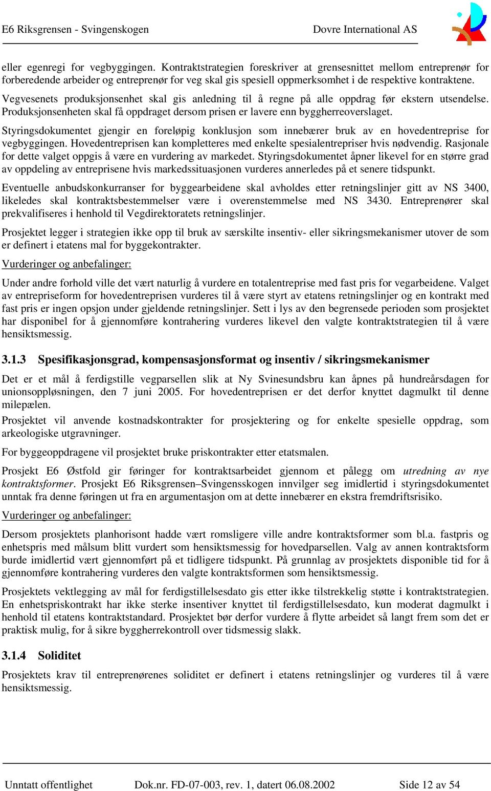 Vegvesenets produksjonsenhet skal gis anledning til å regne på alle oppdrag før ekstern utsendelse. Produksjonsenheten skal få oppdraget dersom prisen er lavere enn byggherreoverslaget.