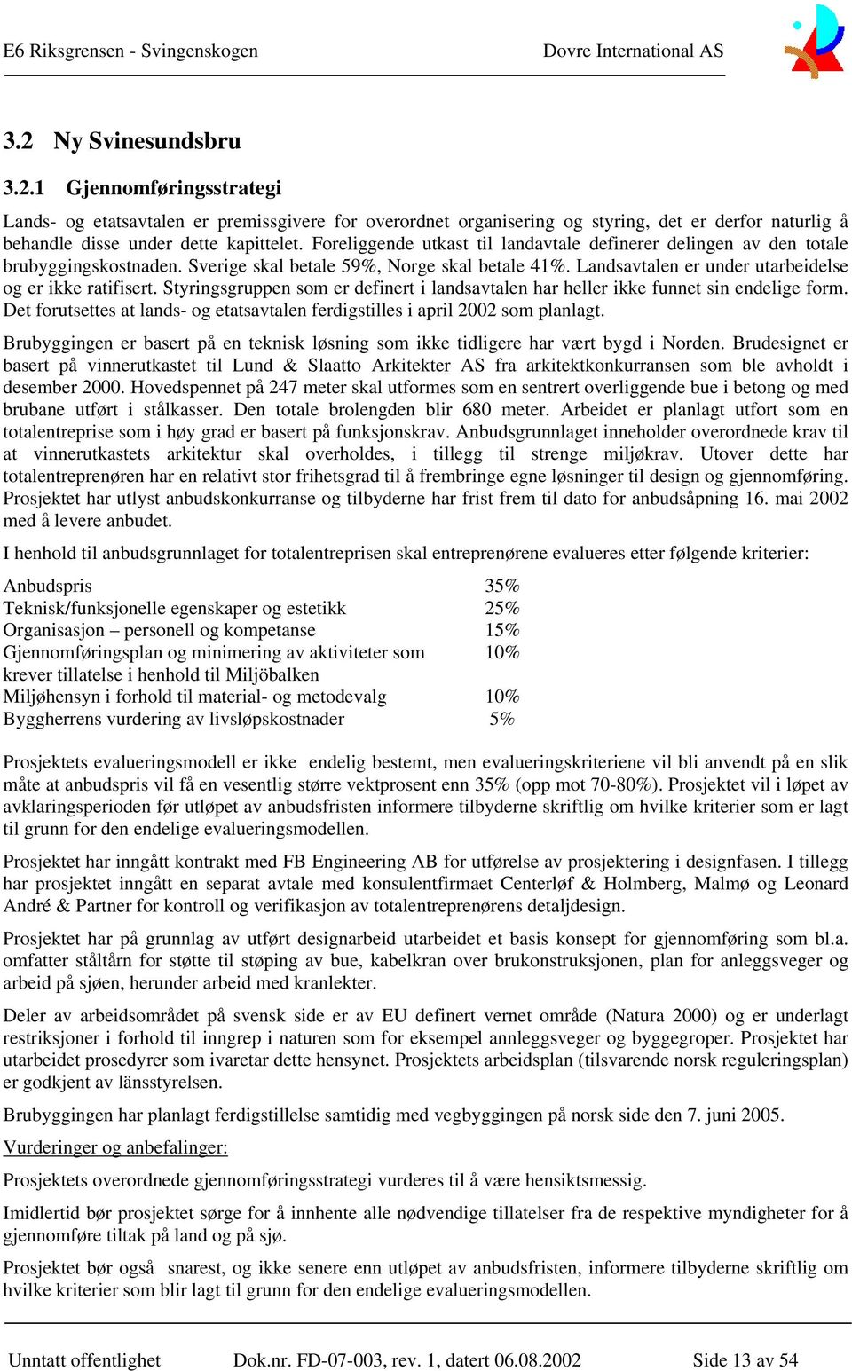 Styringsgruppen som er definert i landsavtalen har heller ikke funnet sin endelige form. Det forutsettes at lands- og etatsavtalen ferdigstilles i april 2002 som planlagt.