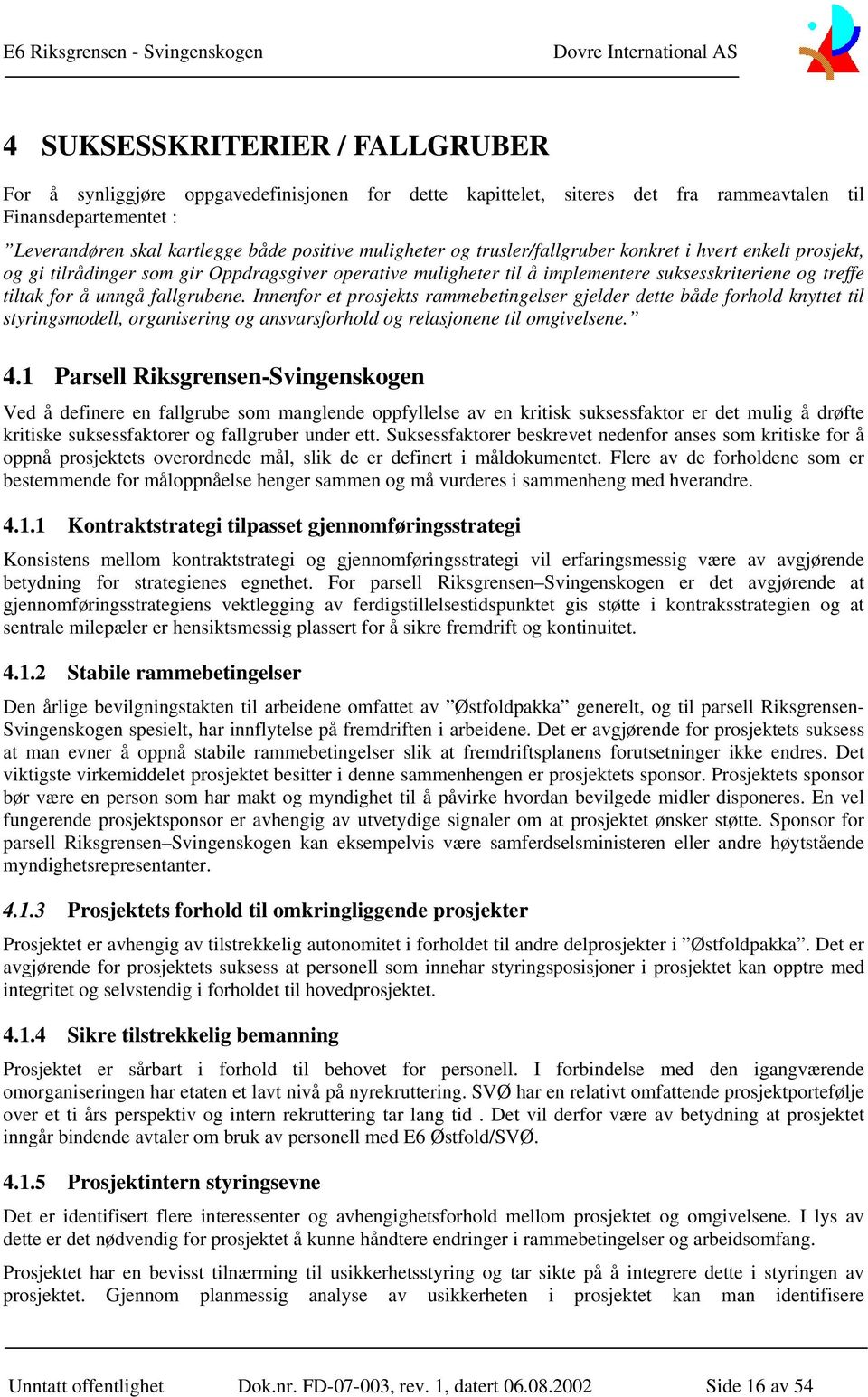 Innenfor et prosjekts rammebetingelser gjelder dette både forhold knyttet til styringsmodell, organisering og ansvarsforhold og relasjonene til omgivelsene. 4.