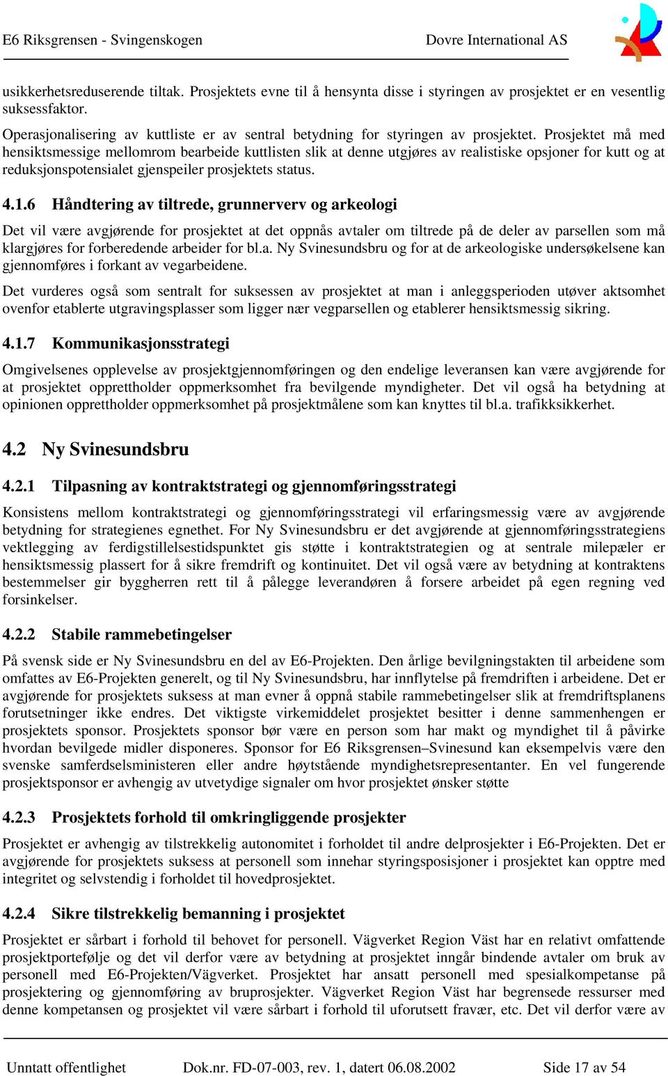 Prosjektet må med hensiktsmessige mellomrom bearbeide kuttlisten slik at denne utgjøres av realistiske opsjoner for kutt og at reduksjonspotensialet gjenspeiler prosjektets status. 4.1.