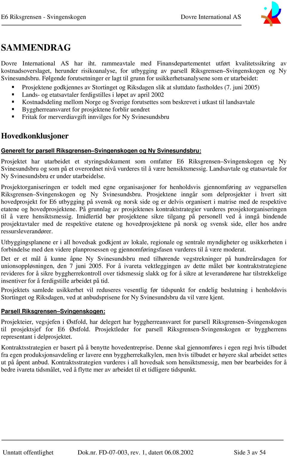 juni 2005) Lands- og etatsavtaler ferdigstilles i løpet av april 2002 Kostnadsdeling mellom Norge og Sverige forutsettes som beskrevet i utkast til landsavtale Byggherreansvaret for prosjektene