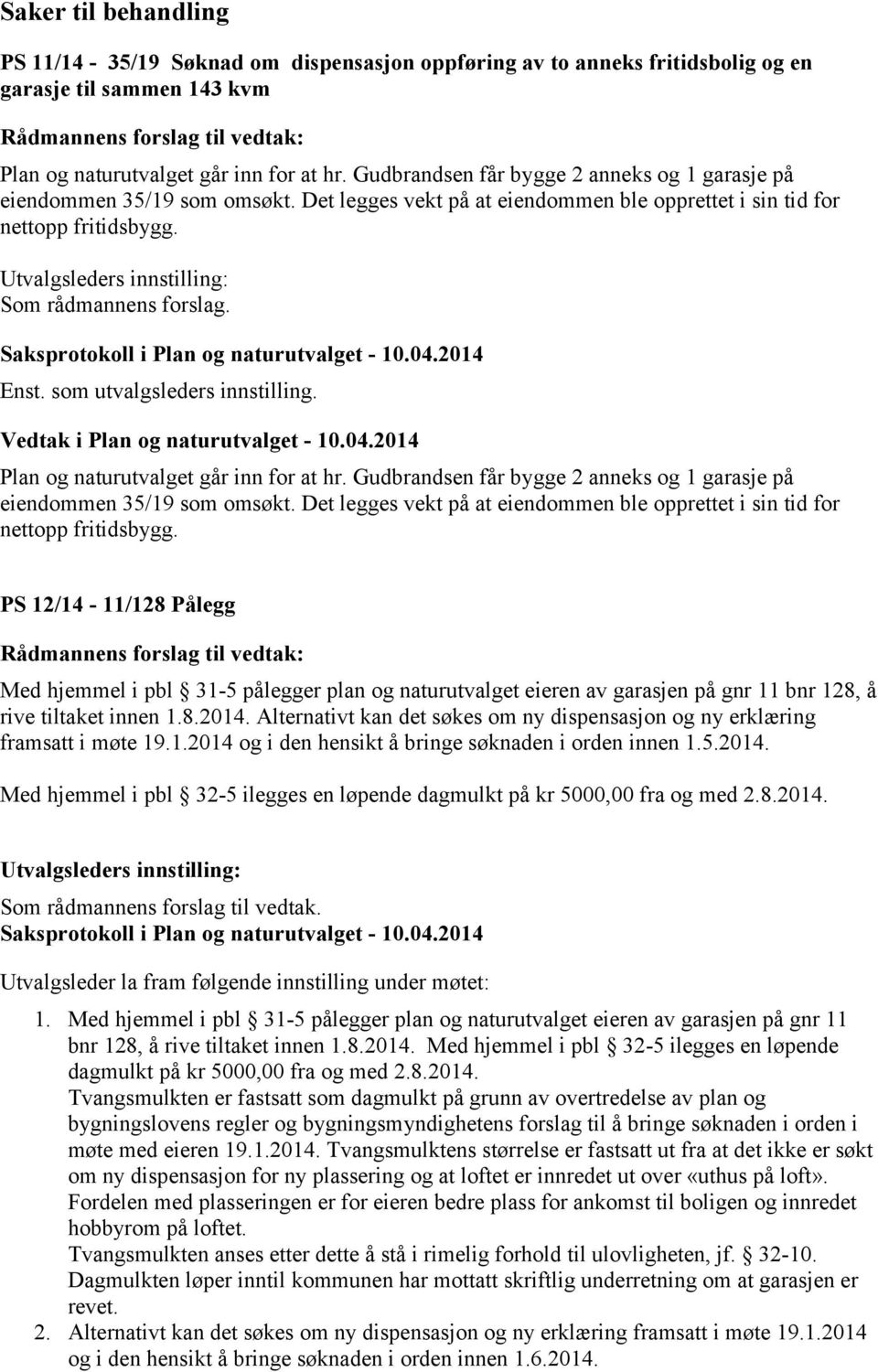 Utvalgsleders innstilling: Som rådmannens forslag. Plan og naturutvalget går inn for at hr.