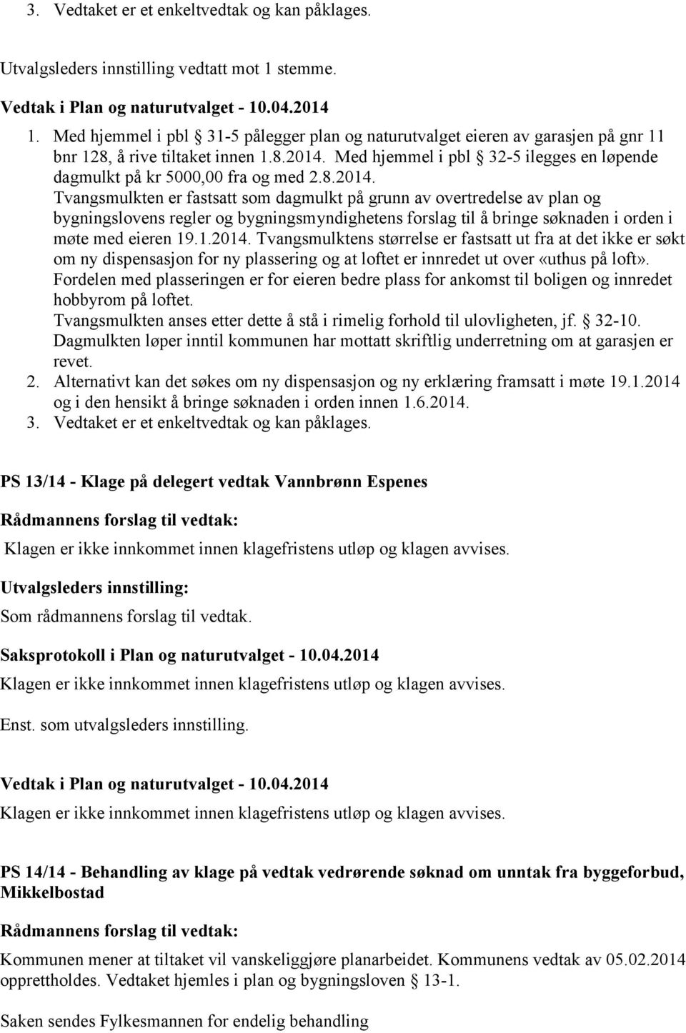 Med hjemmel i pbl 32-5 ilegges en løpende dagmulkt på kr 5000,00 fra og med 2.8.2014.