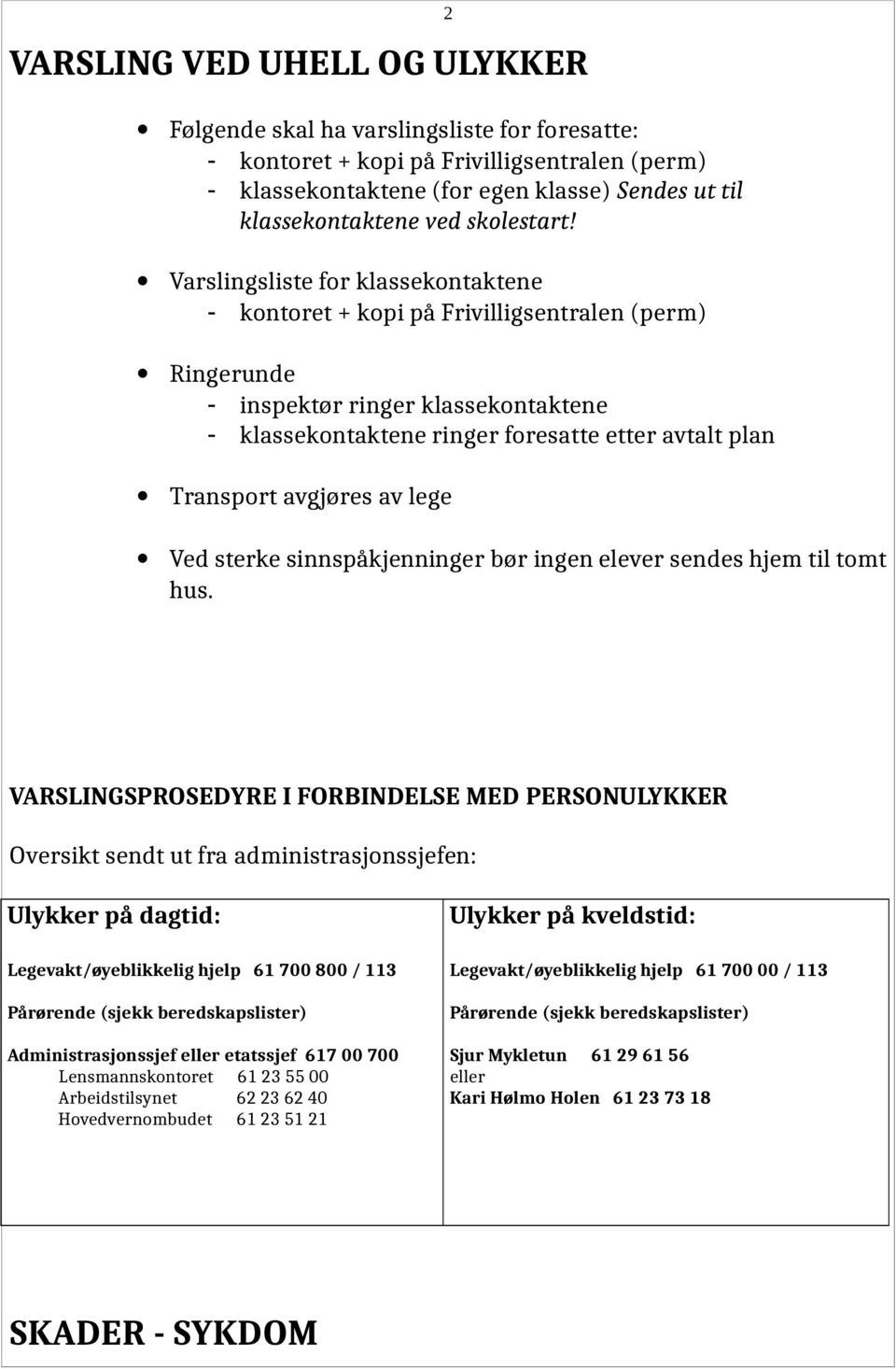 Varslingsliste for klassekontaktene - kontoret + kopi på Frivilligsentralen (perm) Ringerunde - inspektør ringer klassekontaktene - klassekontaktene ringer foresatte etter avtalt plan Transport