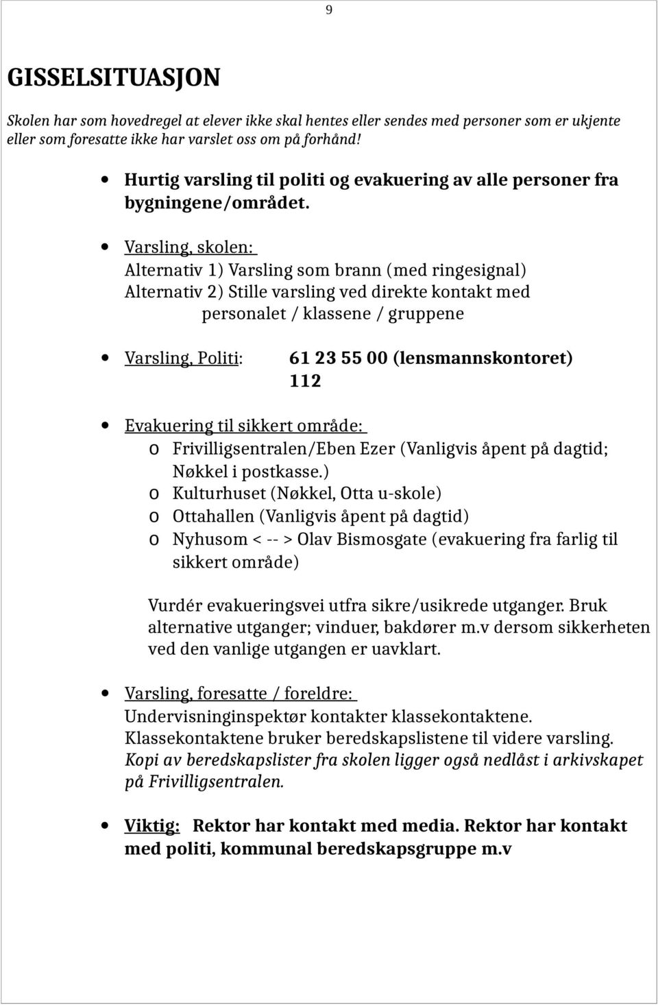 Varsling, skolen: Alternativ 1) Varsling som brann (med ringesignal) Alternativ 2) Stille varsling ved direkte kontakt med personalet / klassene / gruppene Varsling, Politi: 61 23 55 00