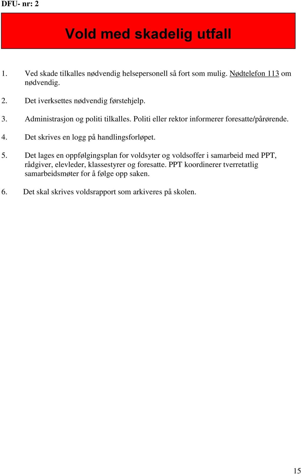 Det lages en oppfølgingsplan for voldsyter og voldsoffer i samarbeid med PPT, rådgiver, elevleder, klassestyrer og foresatte.