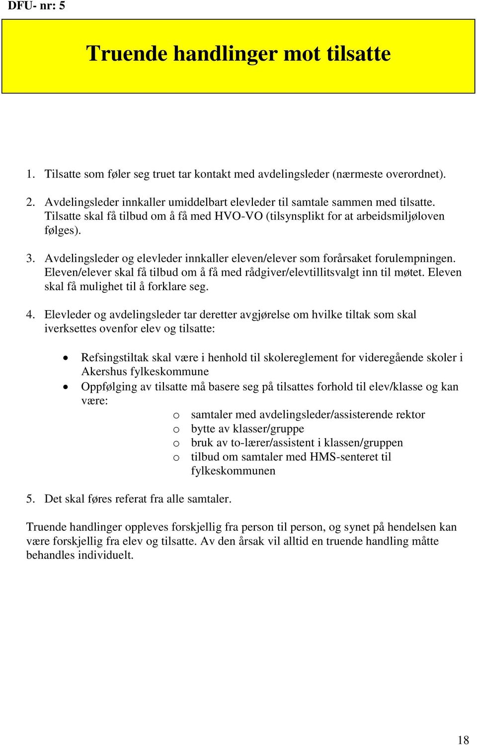 Avdelingsleder og elevleder innkaller eleven/elever som forårsaket forulempningen. Eleven/elever skal få tilbud om å få med rådgiver/elevtillitsvalgt inn til møtet.