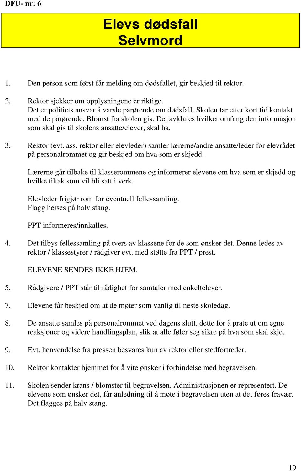 Det avklares hvilket omfang den informasjon som skal gis til skolens ansatte/elever, skal ha. 3. Rektor (evt. ass.